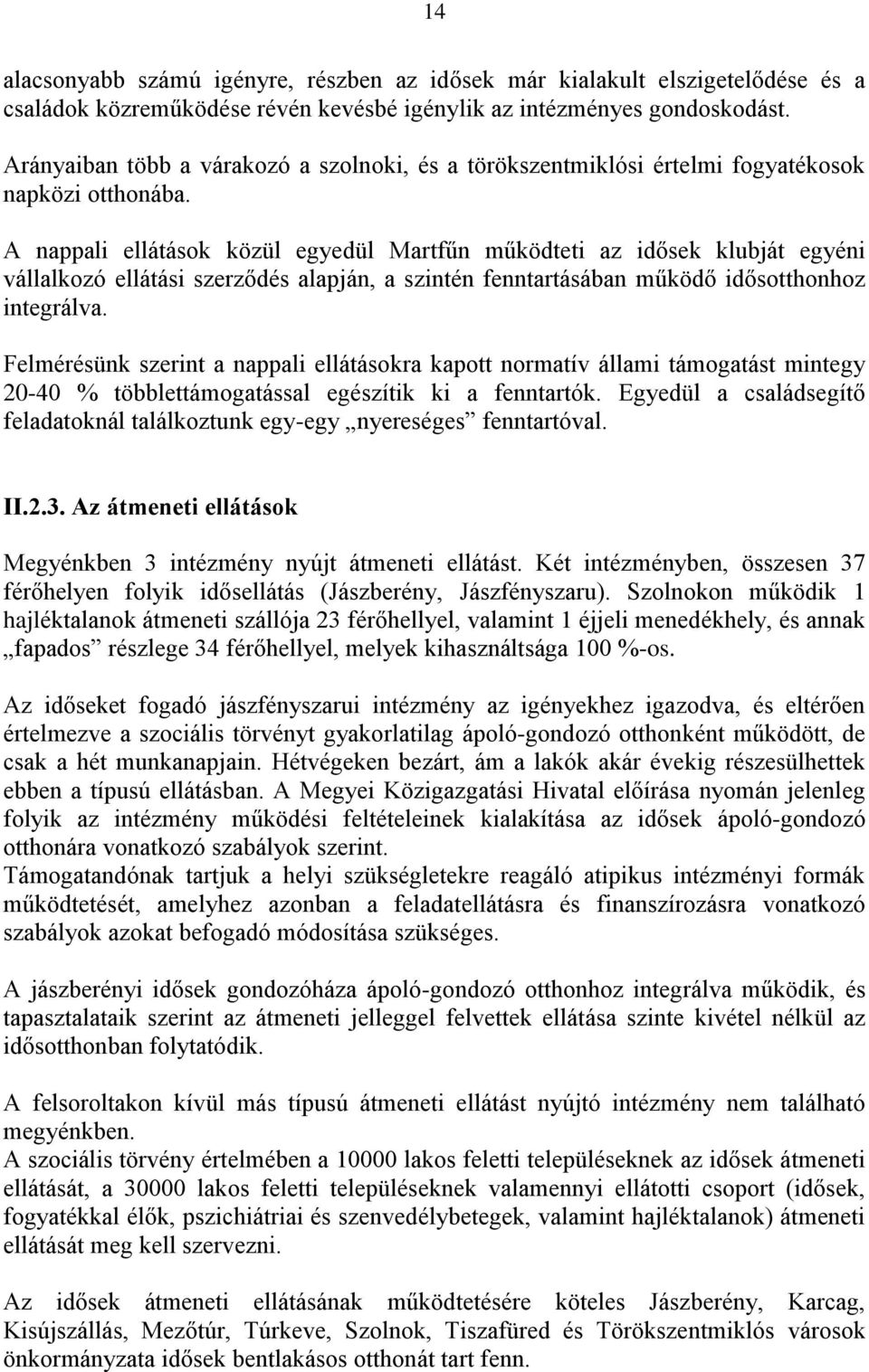 A nappali ellátások közül egyedül Martfűn működteti az idősek klubját egyéni vállalkozó ellátási szerződés alapján, a szintén fenntartásában működő idősotthonhoz integrálva.