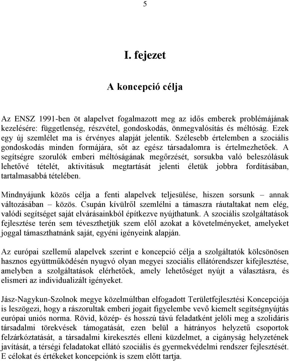 A segítségre szorulók emberi méltóságának megőrzését, sorsukba való beleszólásuk lehetővé tételét, aktivitásuk megtartását jelenti életük jobbra fordításában, tartalmasabbá tételében.