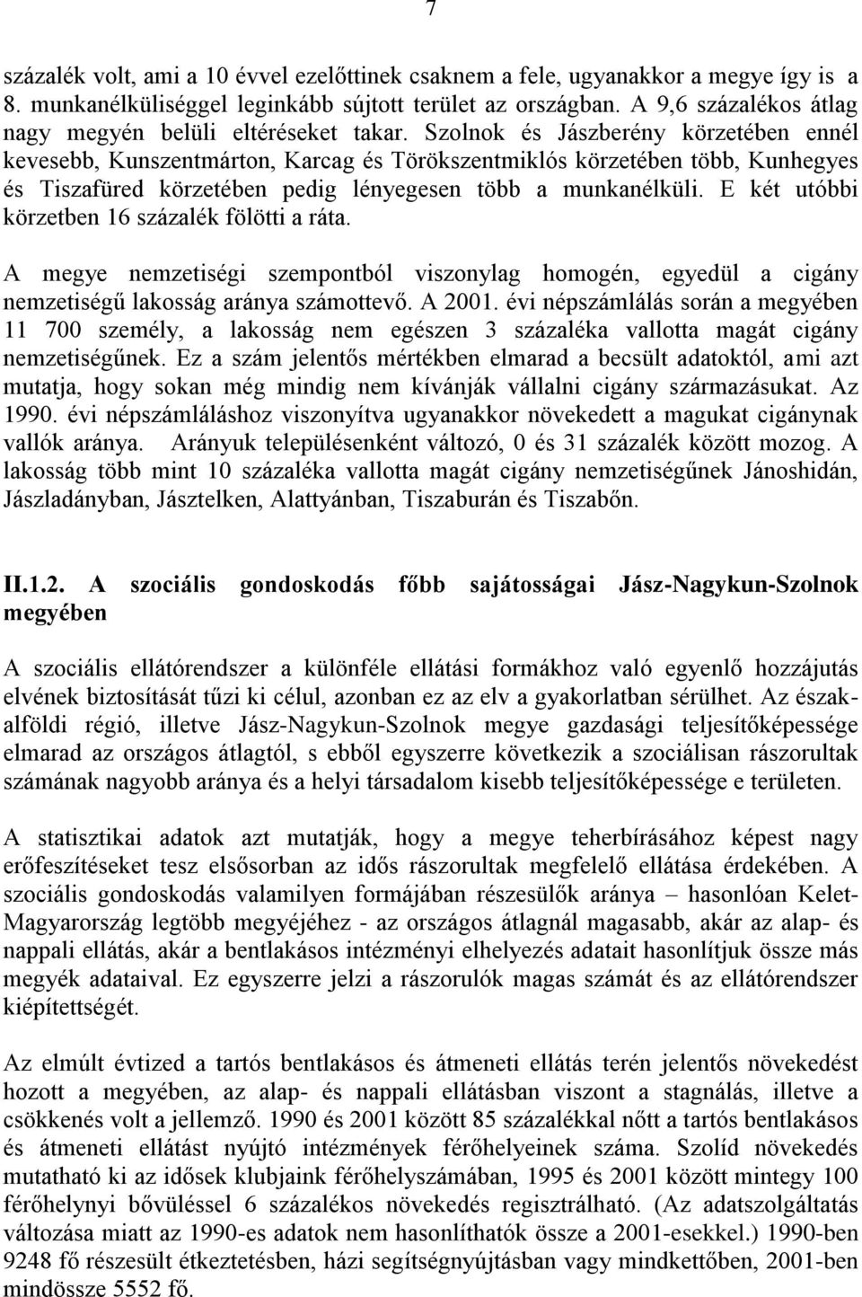 Szolnok és Jászberény körzetében ennél kevesebb, Kunszentmárton, Karcag és Törökszentmiklós körzetében több, Kunhegyes és Tiszafüred körzetében pedig lényegesen több a munkanélküli.