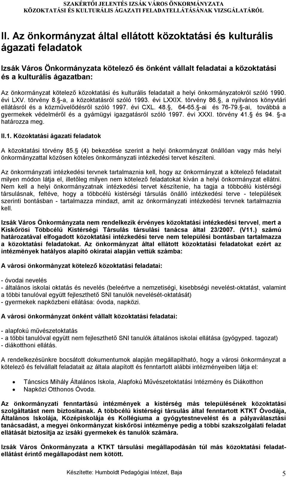 , a nyilvános könyvtári ellátásról és a közművelődésről szóló 1997. évi CXL. 48., 64-65. -ai és 76-79. -ai, továbbá a gyermekek védelméről és a gyámügyi igazgatásról szóló 1997. évi XXXI. törvény 41.
