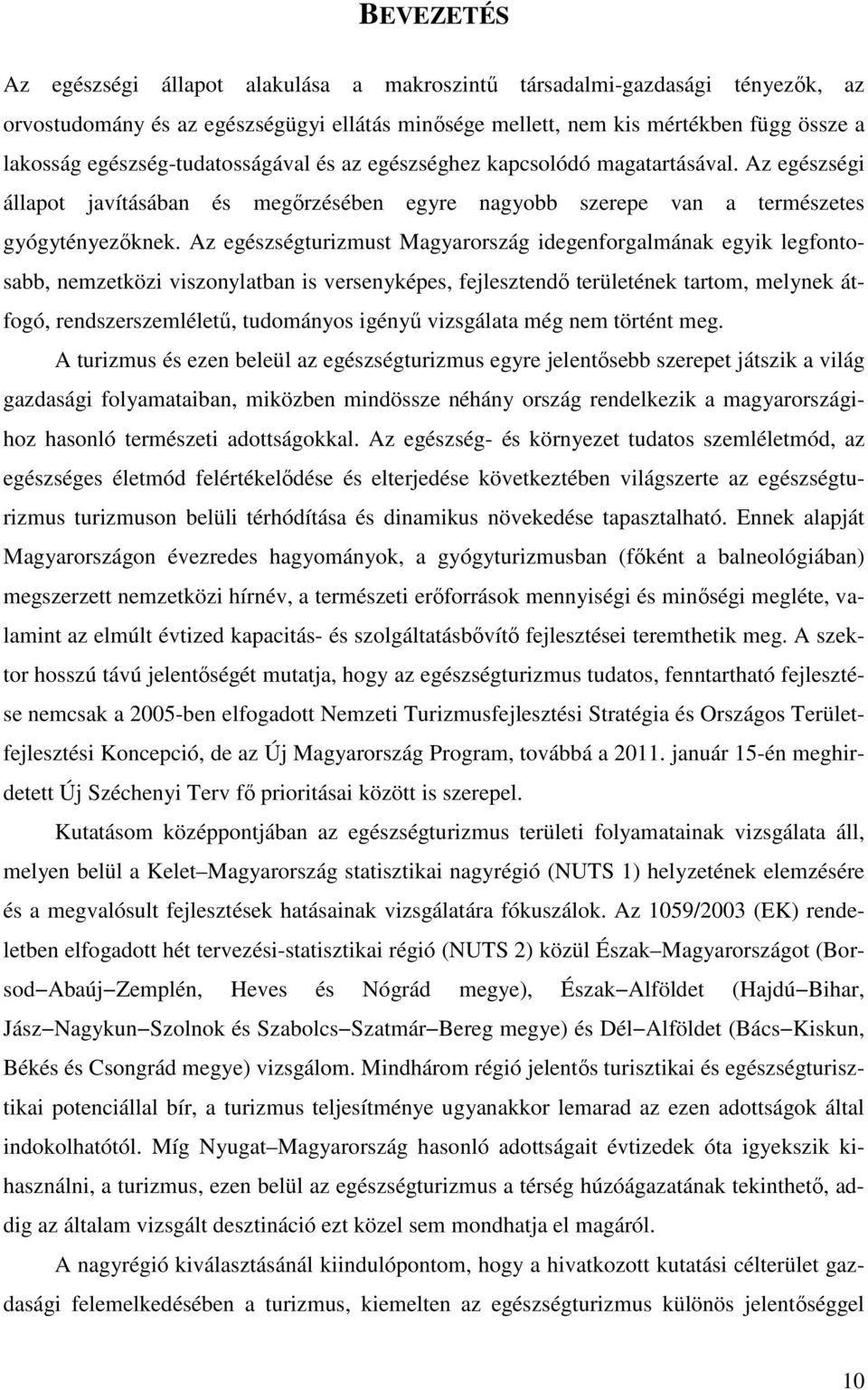 Az egészségturizmust Magyarország idegenforgalmának egyik legfontosabb, nemzetközi viszonylatban is versenyképes, fejlesztendő területének tartom, melynek átfogó, rendszerszemléletű, tudományos