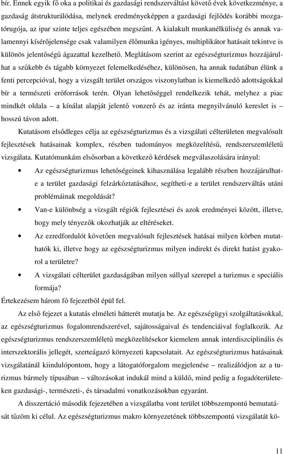 A kialakult munkanélküliség és annak valamennyi kísérőjelensége csak valamilyen élőmunka igényes, multiplikátor hatásait tekintve is különös jelentőségű ágazattal kezelhető.