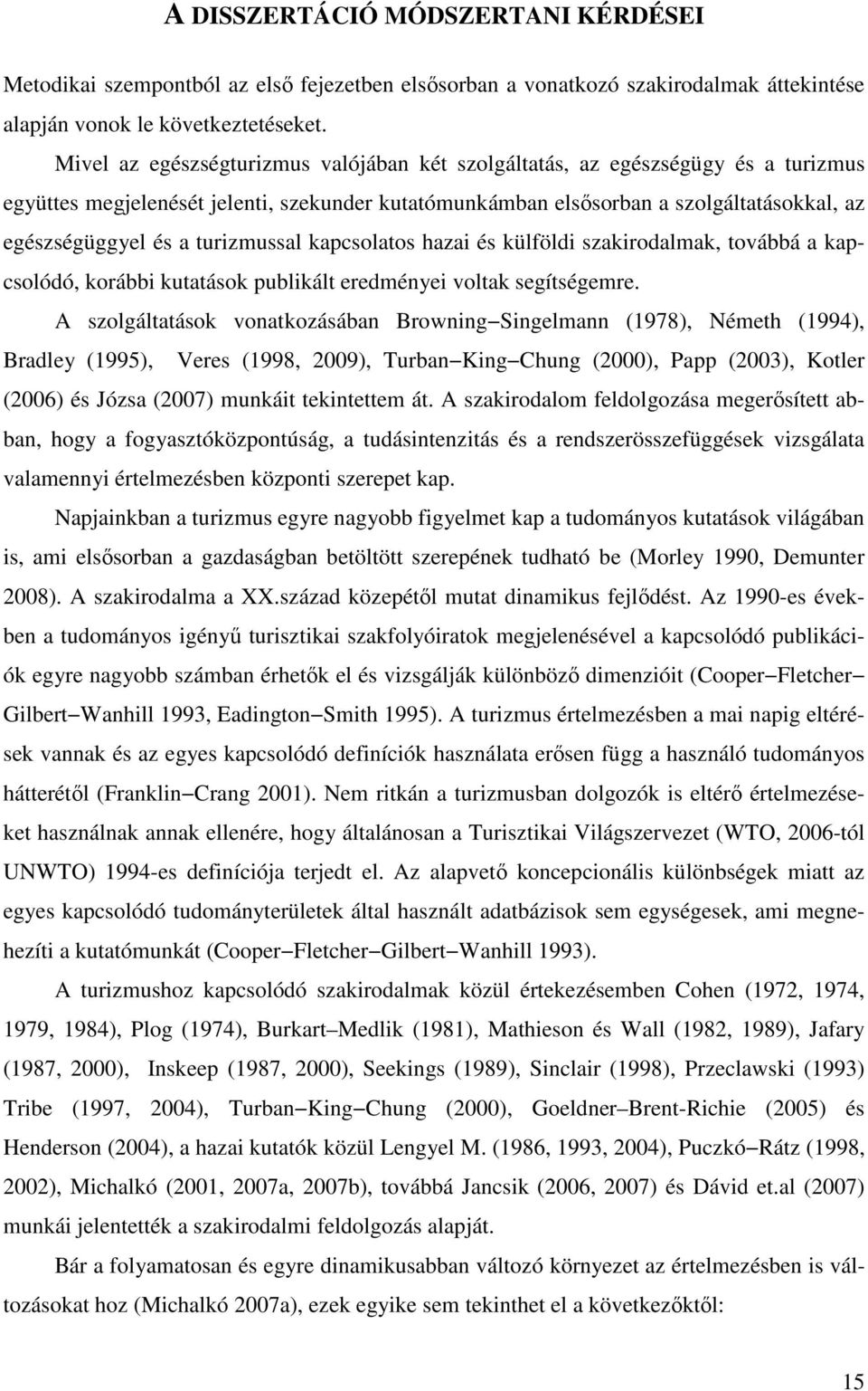 turizmussal kapcsolatos hazai és külföldi szakirodalmak, továbbá a kapcsolódó, korábbi kutatások publikált eredményei voltak segítségemre.