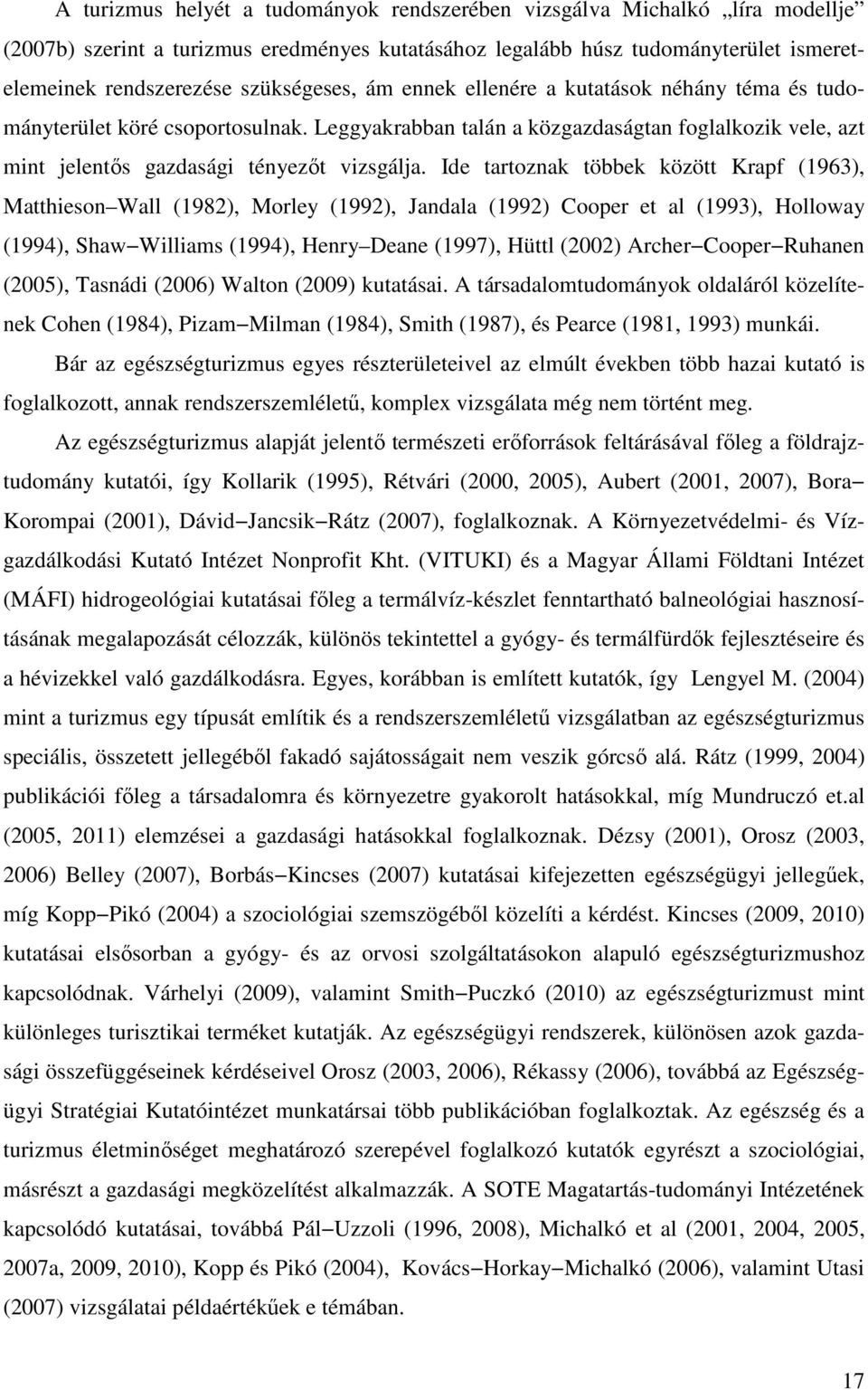 Ide tartoznak többek között Krapf (1963), Matthieson Wall (1982), Morley (1992), Jandala (1992) Cooper et al (1993), Holloway (1994), Shaw Williams (1994), Henry Deane (1997), Hüttl (2002) Archer