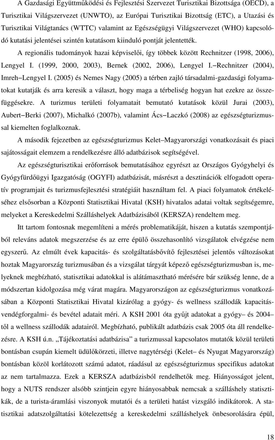 A regionális tudományok hazai képviselői, így többek között Rechnitzer (1998, 2006), Lengyel I. (1999, 2000, 2003), Bernek (2002, 2006), Lengyel I. Rechnitzer (2004), Imreh Lengyel I.