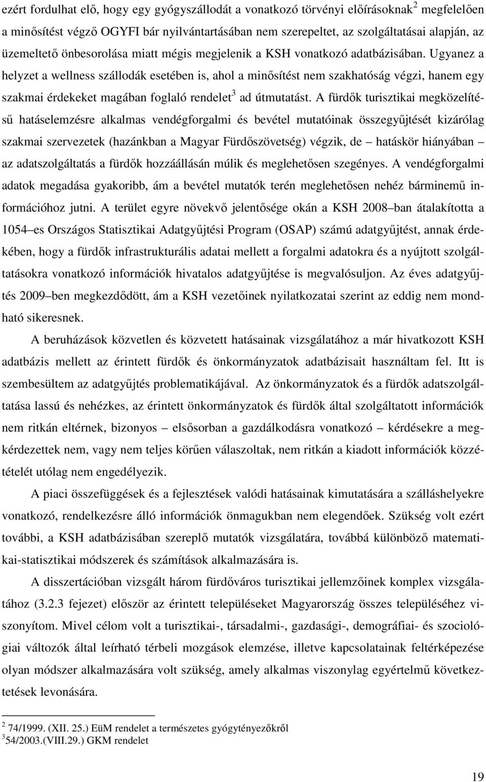 Ugyanez a helyzet a wellness szállodák esetében is, ahol a minősítést nem szakhatóság végzi, hanem egy szakmai érdekeket magában foglaló rendelet 3 ad útmutatást.