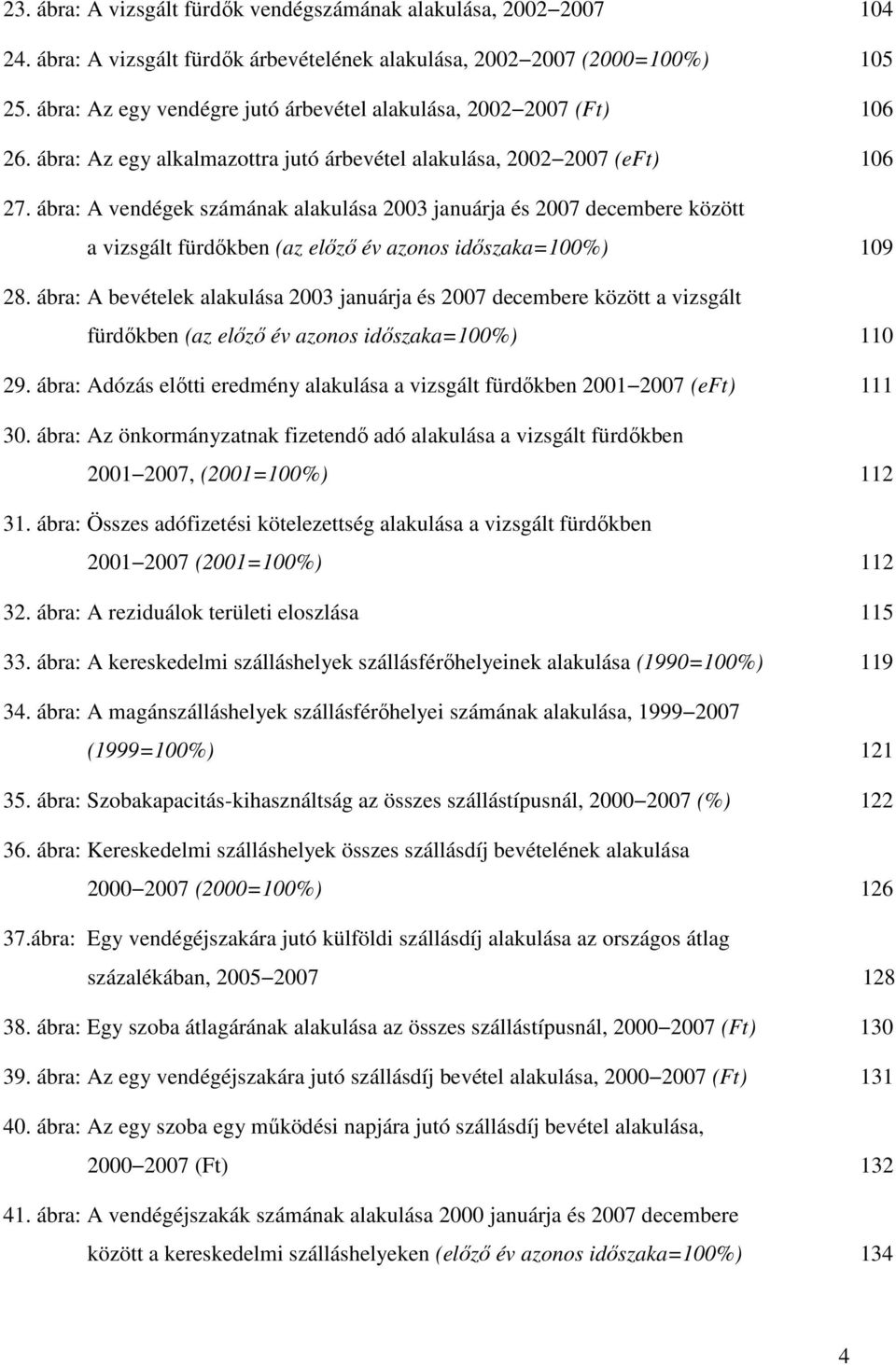 ábra: A vendégek számának alakulása 2003 januárja és 2007 decembere között a vizsgált fürdőkben (az előző év azonos időszaka=100%) 109 28.