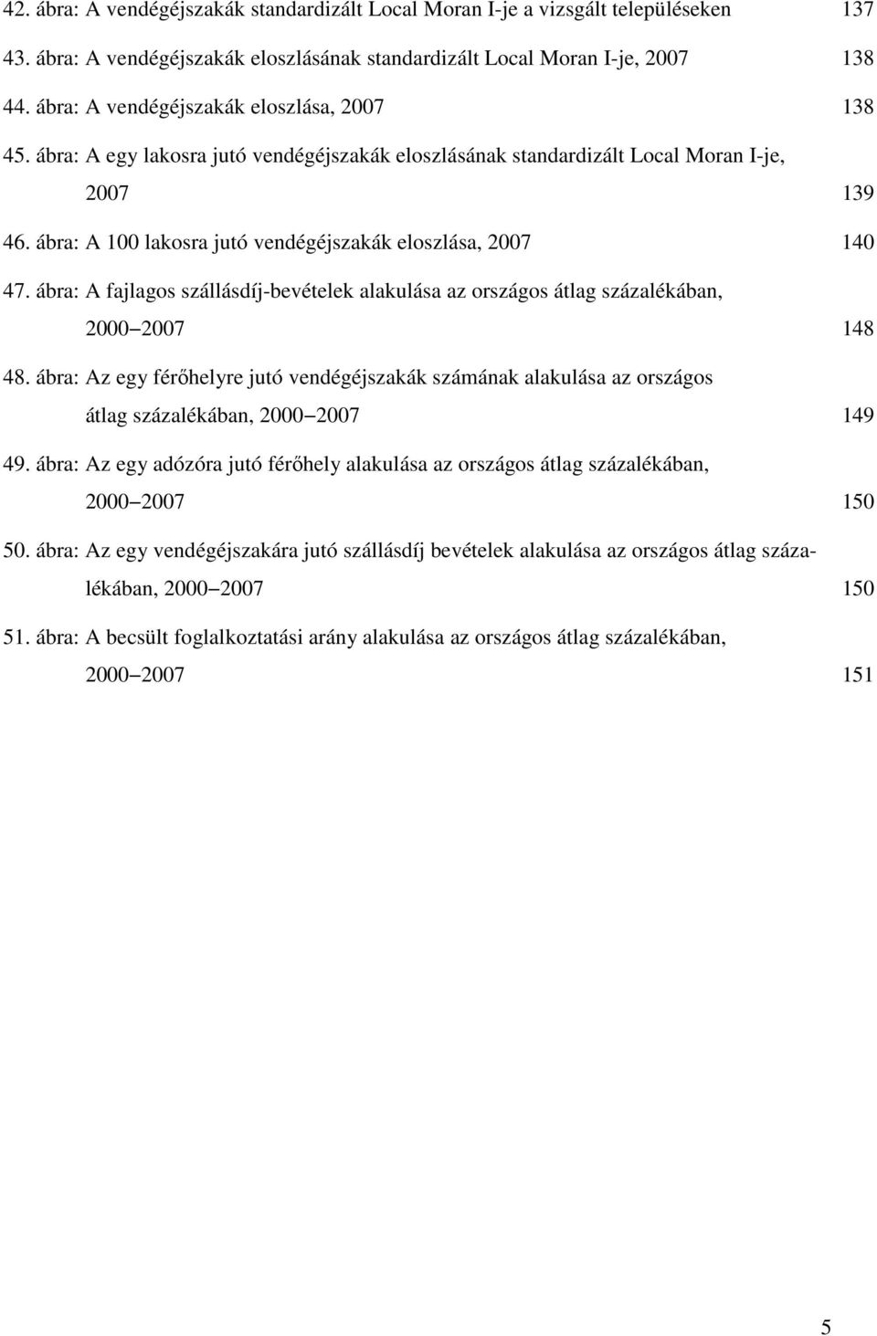 ábra: A 100 lakosra jutó vendégéjszakák eloszlása, 2007 140 47. ábra: A fajlagos szállásdíj-bevételek alakulása az országos átlag százalékában, 2000 2007 148 48.