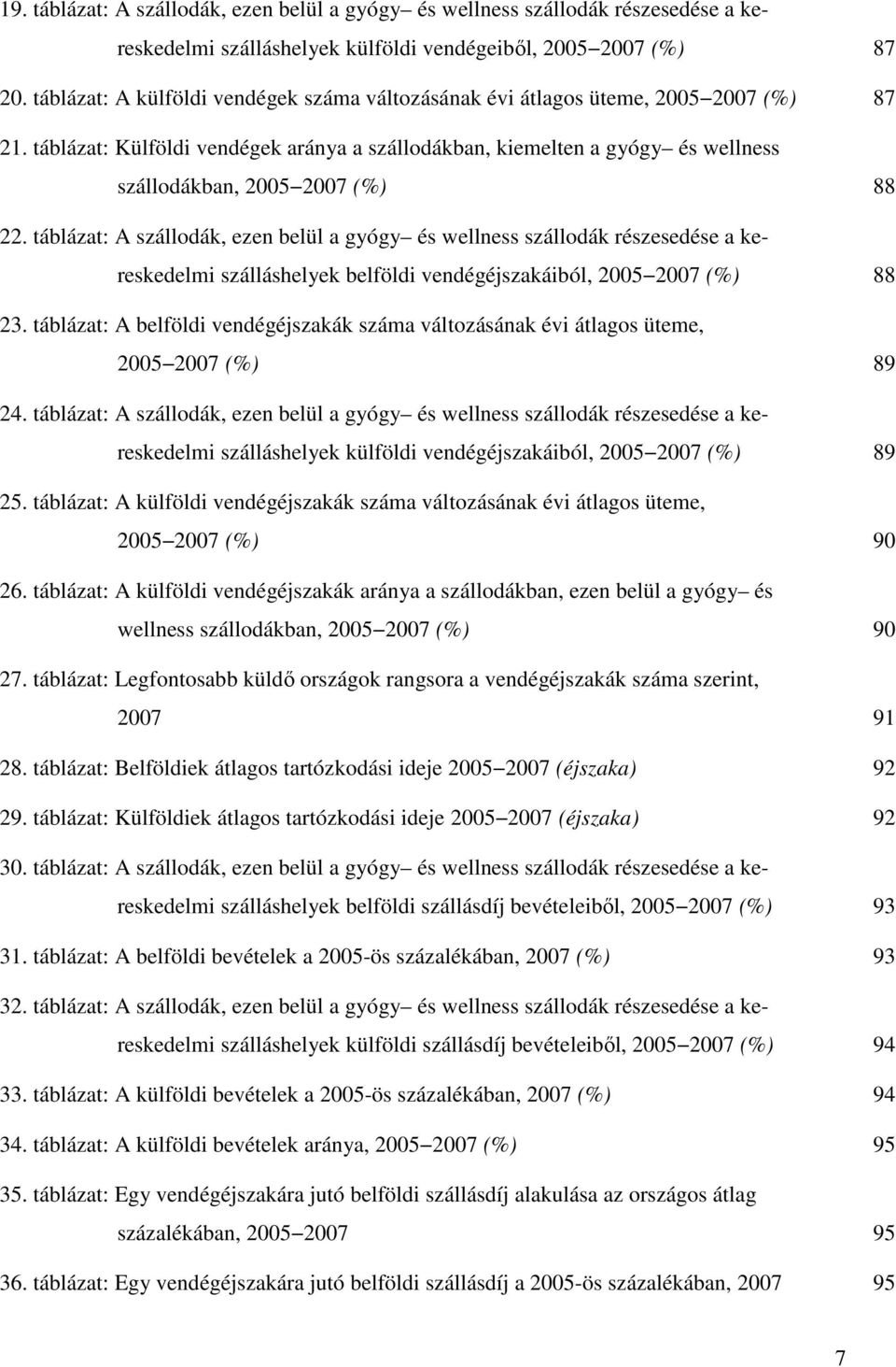 táblázat: Külföldi vendégek aránya a szállodákban, kiemelten a gyógy és wellness szállodákban, 2005 2007 (%) 88 22.