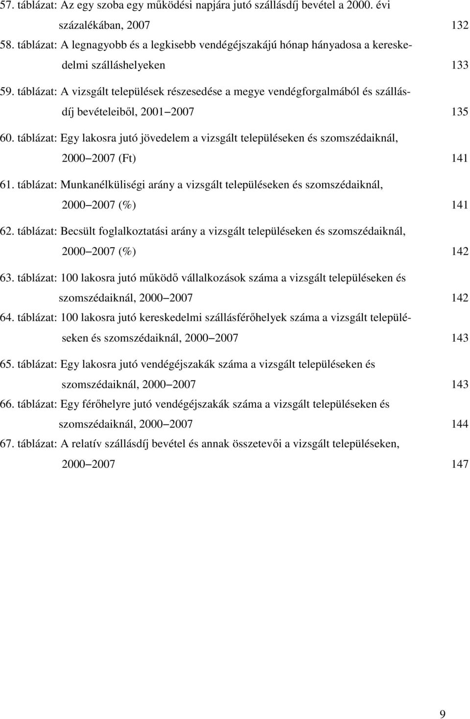 táblázat: A vizsgált települések részesedése a megye vendégforgalmából és szállásdíj bevételeiből, 2001 2007 135 60.