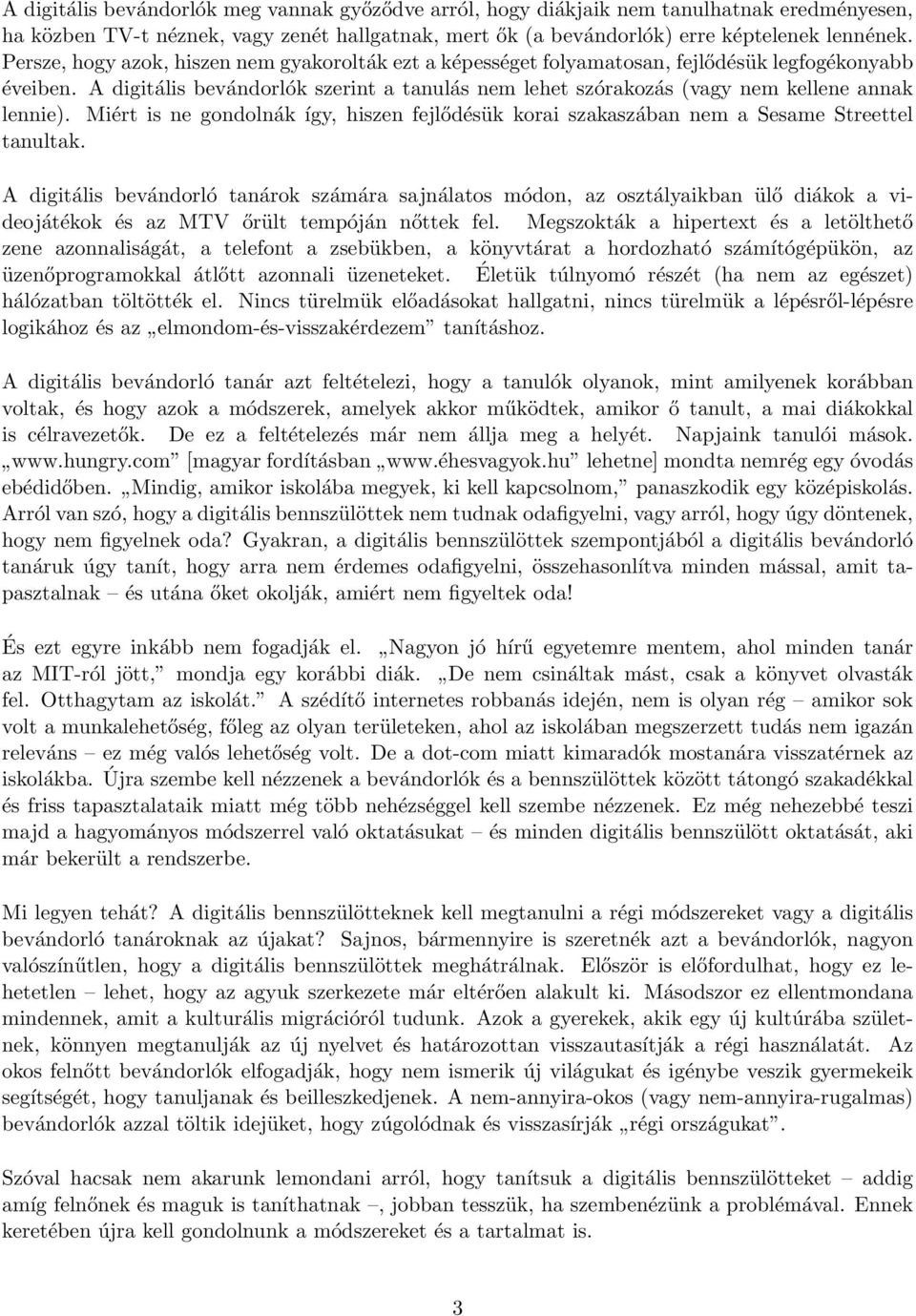 A digitális bevándorlók szerint a tanulás nem lehet szórakozás (vagy nem kellene annak lennie). Miért is ne gondolnák így, hiszen fejlődésük korai szakaszában nem a Sesame Streettel tanultak.