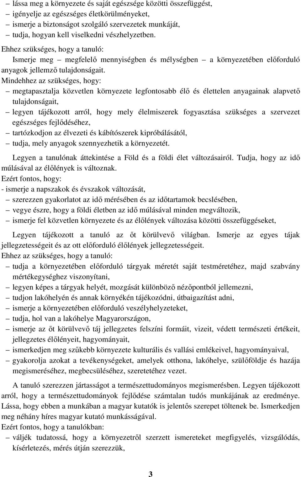 Mindehhez az szükséges, hogy: megtapasztalja közvetlen környezete legfontosabb élő és élettelen anyagainak alapvető tulajdonságait, legyen tájékozott arról, hogy mely élelmiszerek fogyasztása