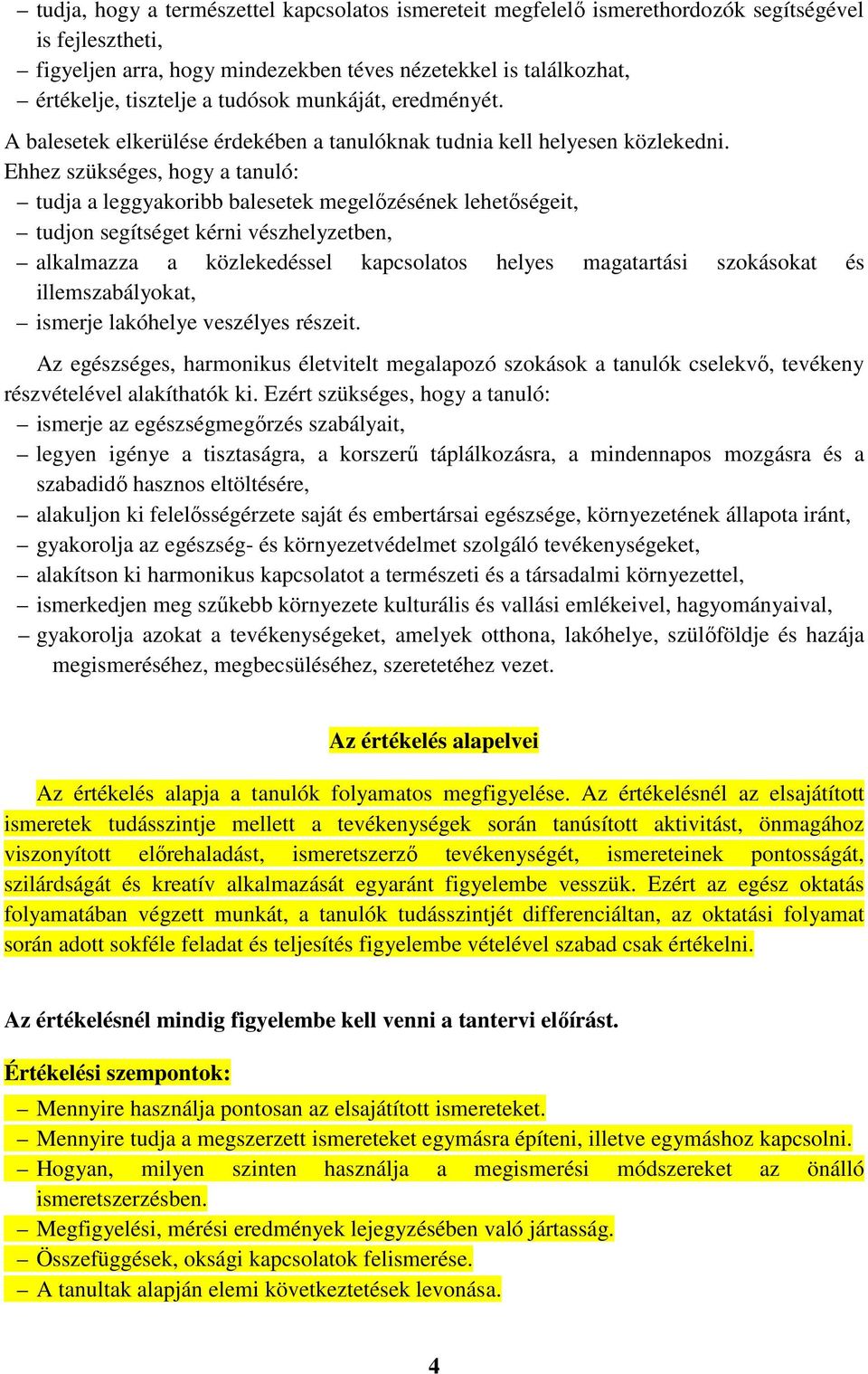 Ehhez szükséges, hogy a tanuló: tudja a leggyakoribb balesetek megelőzésének lehetőségeit, tudjon segítséget kérni vészhelyzetben, alkalmazza a közlekedéssel kapcsolatos helyes magatartási szokásokat