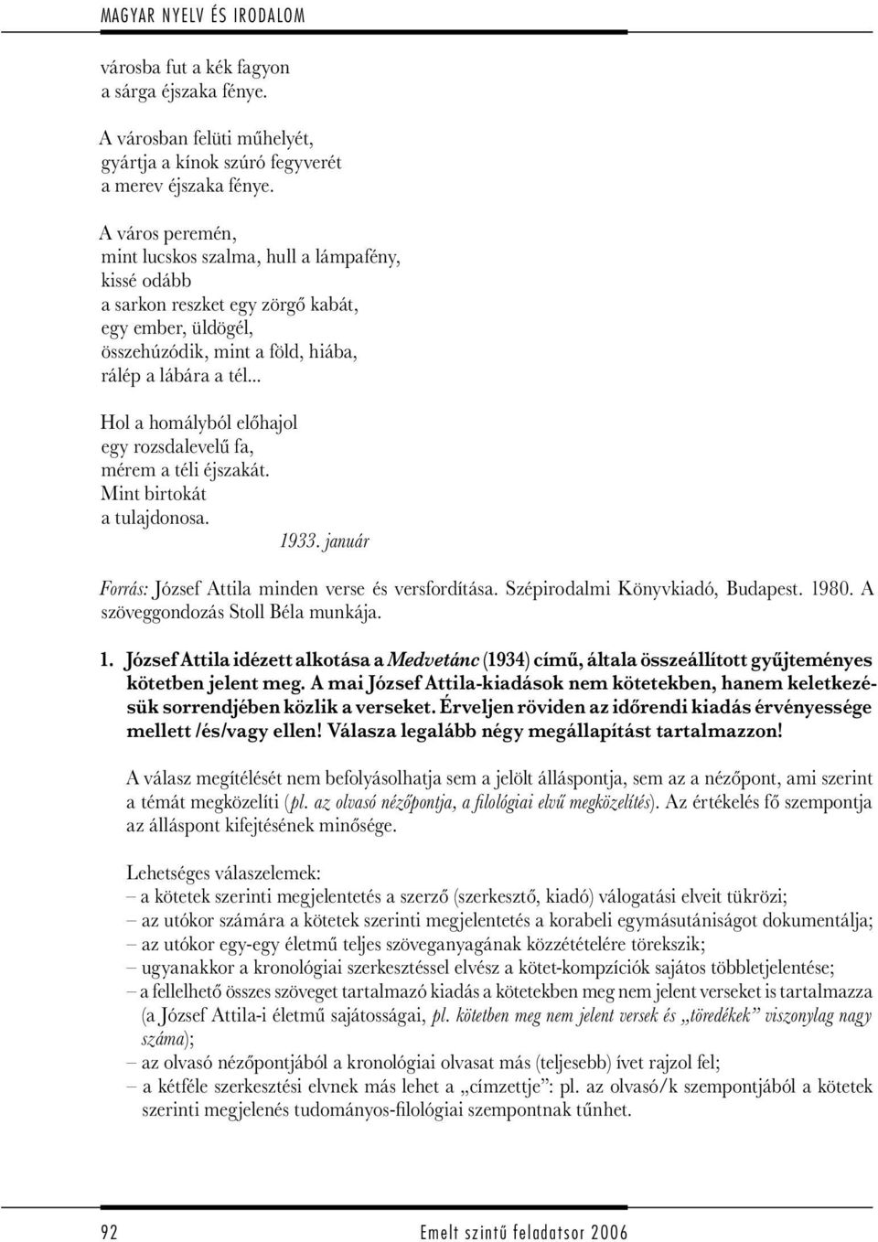 .. Hol a homályból előhajol egy rozsdalevelű fa, mérem a téli éjszakát. Mint birtokát a tulajdonosa. 1933. január Forrás: József Attila minden verse és versfordítása.