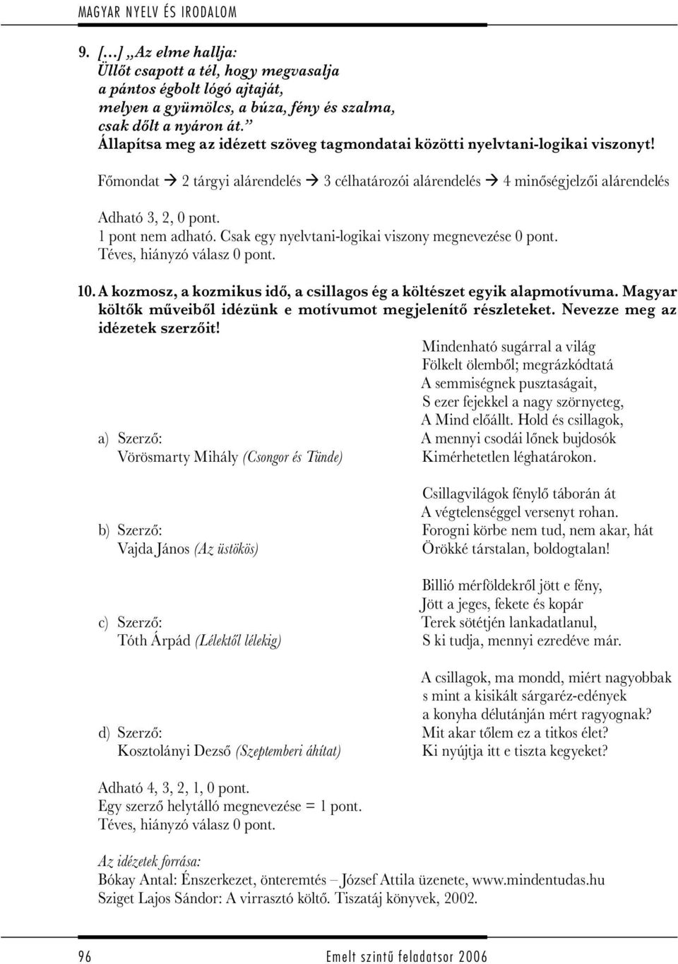 1 pont nem adható. Csak egy nyelvtani-logikai viszony megnevezése 0 pont. Téves, hiányzó válasz 0 pont. 10. A kozmosz, a kozmikus idő, a csillagos ég a költészet egyik alapmotívuma.