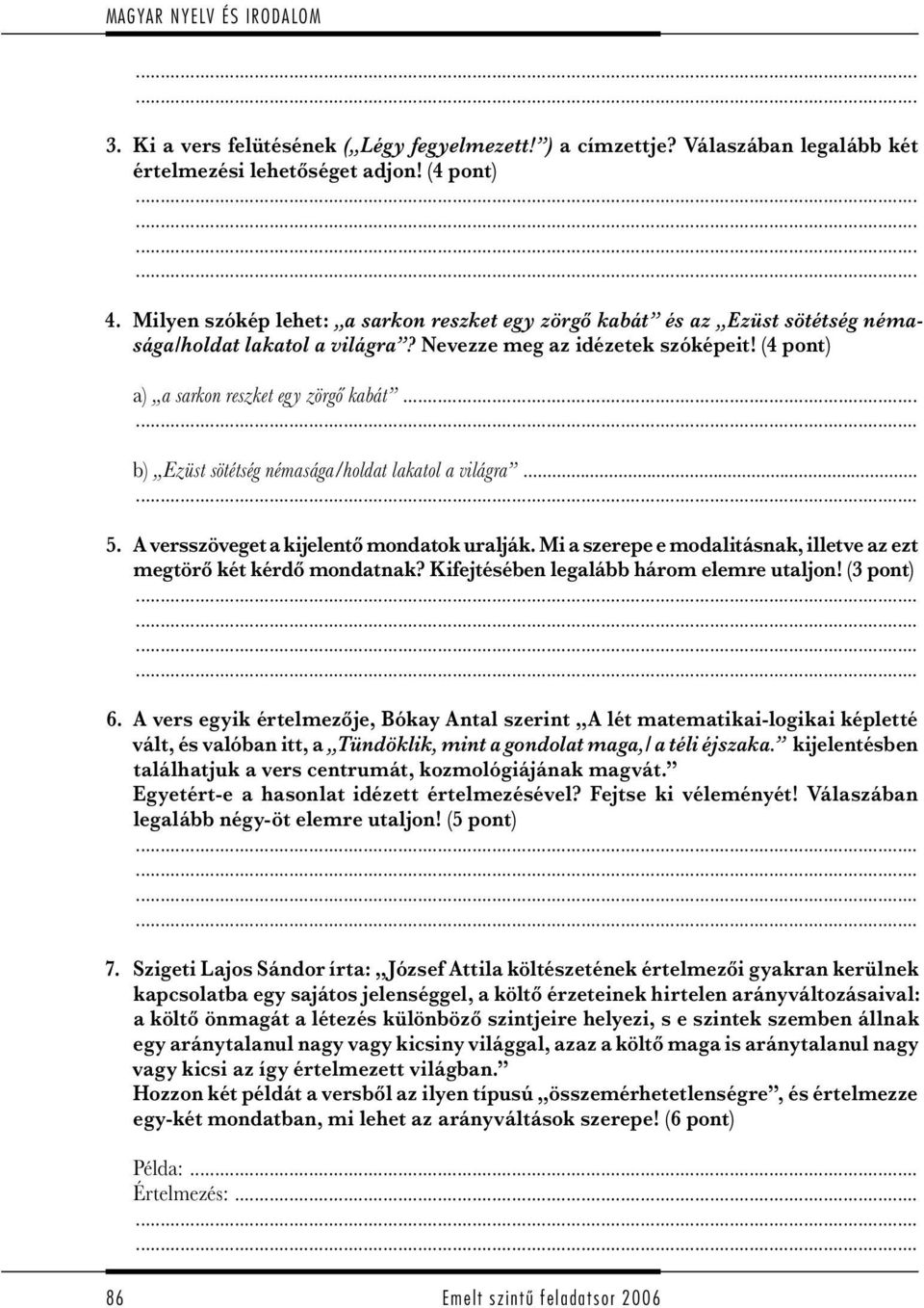 .. b) Ezüst sötétség némasága/holdat lakatol a világra... 5. A versszöveget a kijelentő mondatok uralják. Mi a szerepe e modalitásnak, illetve az ezt megtörő két kérdő mondatnak?