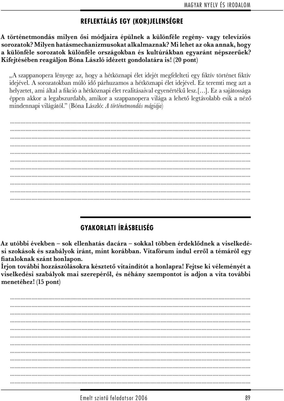 (20 pont) A szappanopera lényege az, hogy a hétköznapi élet idejét megfelelteti egy fiktív tör ténet fiktív idejével. A sorozatokban múló idő párhuzamos a hétköznapi élet ide jé vel.