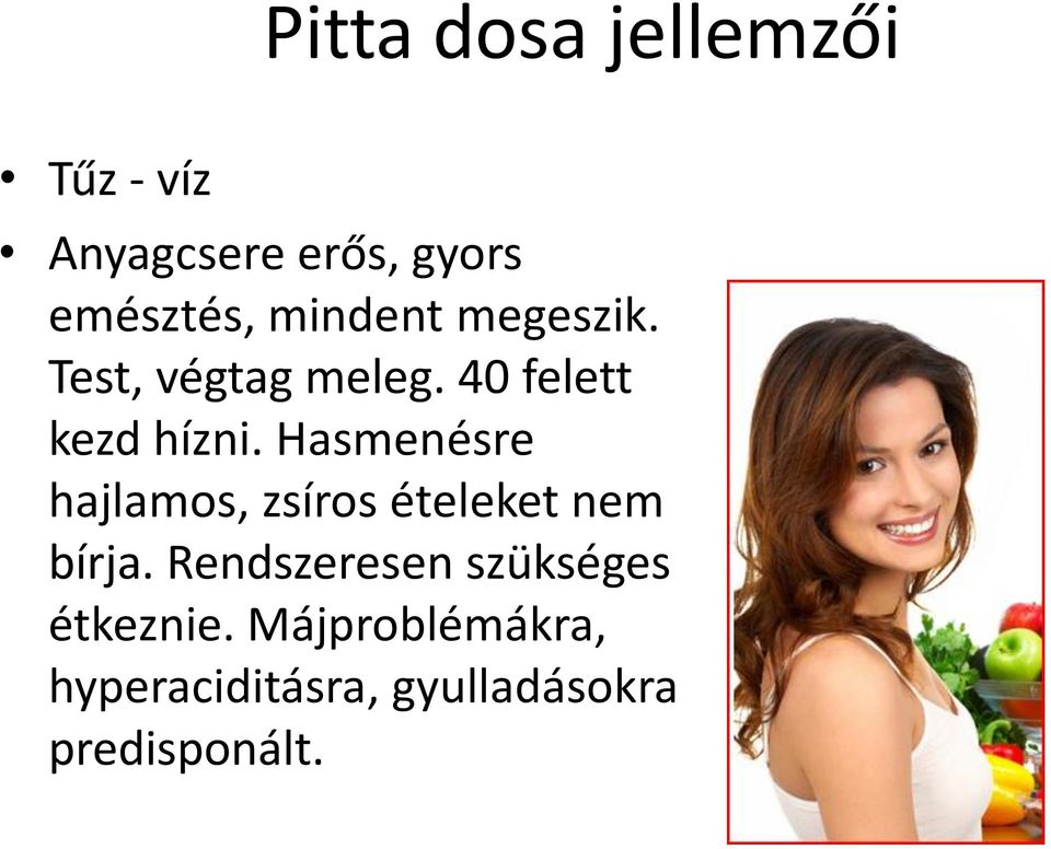 Hasmenésre hajlamos, zsíros ételeket nem bírja.