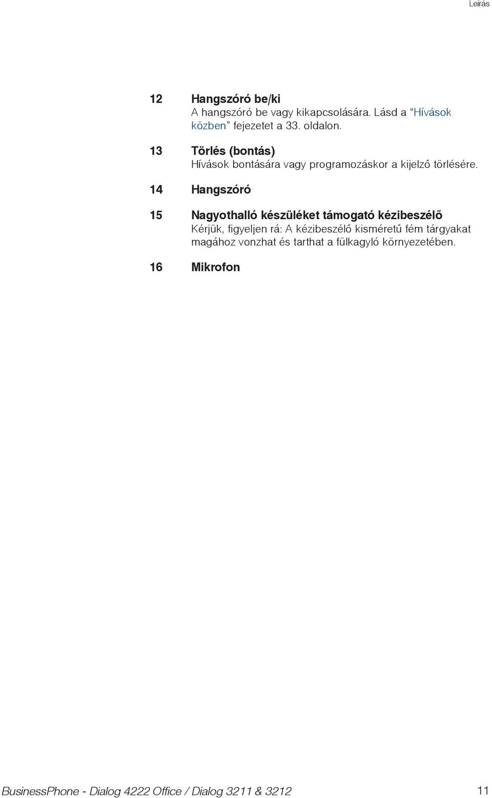 14 Hangszóró 15 Nagyotalló készüléket támogató kézibeszélő Kérjük, figyeljen rá: A kézibeszélő kisméretű