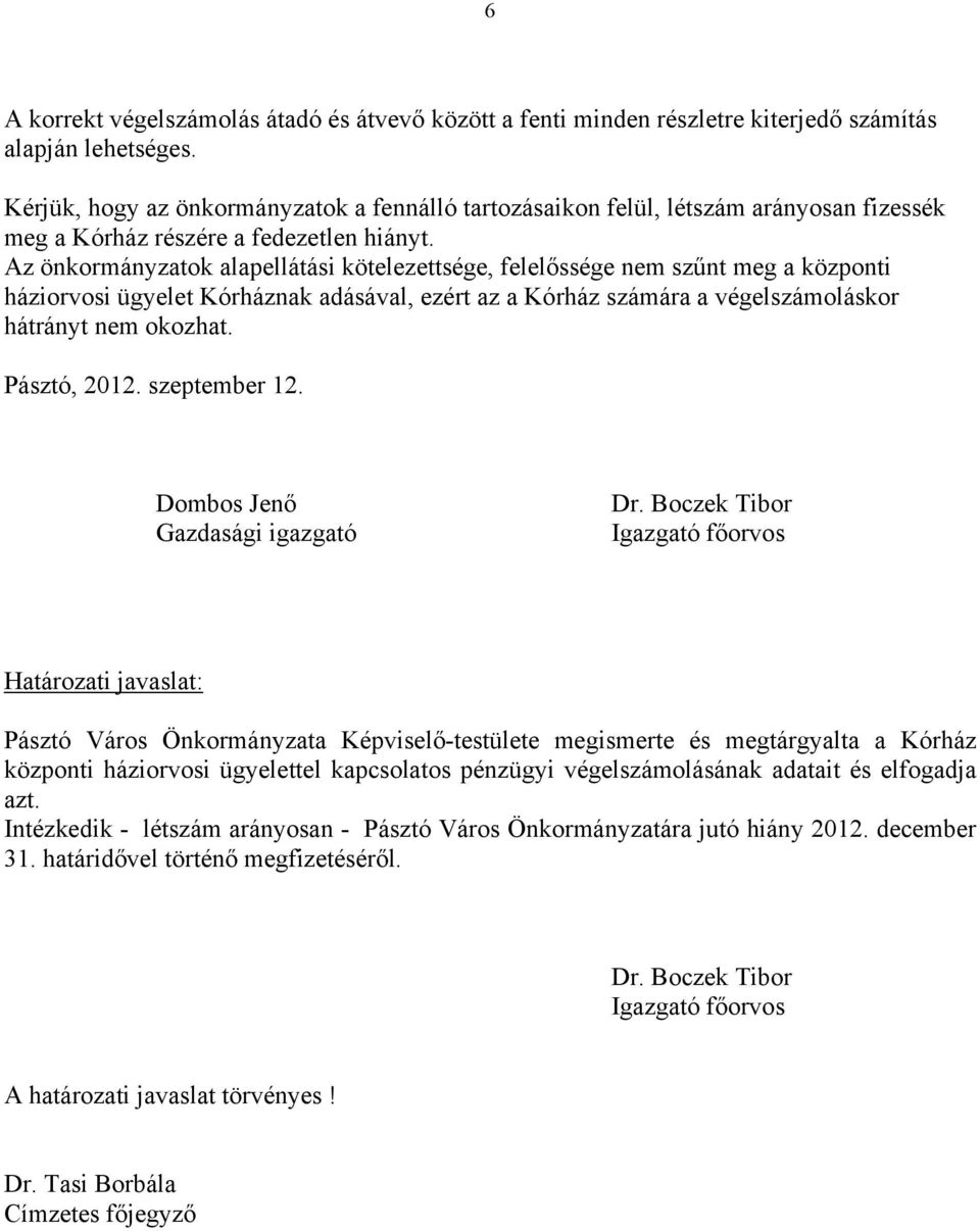 Az önkormányzatok alapellátási kötelezettsége, felelőssége nem szűnt meg a központi háziorvosi ügyelet Kórháznak adásával, ezért az a Kórház számára a végelszámoláskor hátrányt nem okozhat.