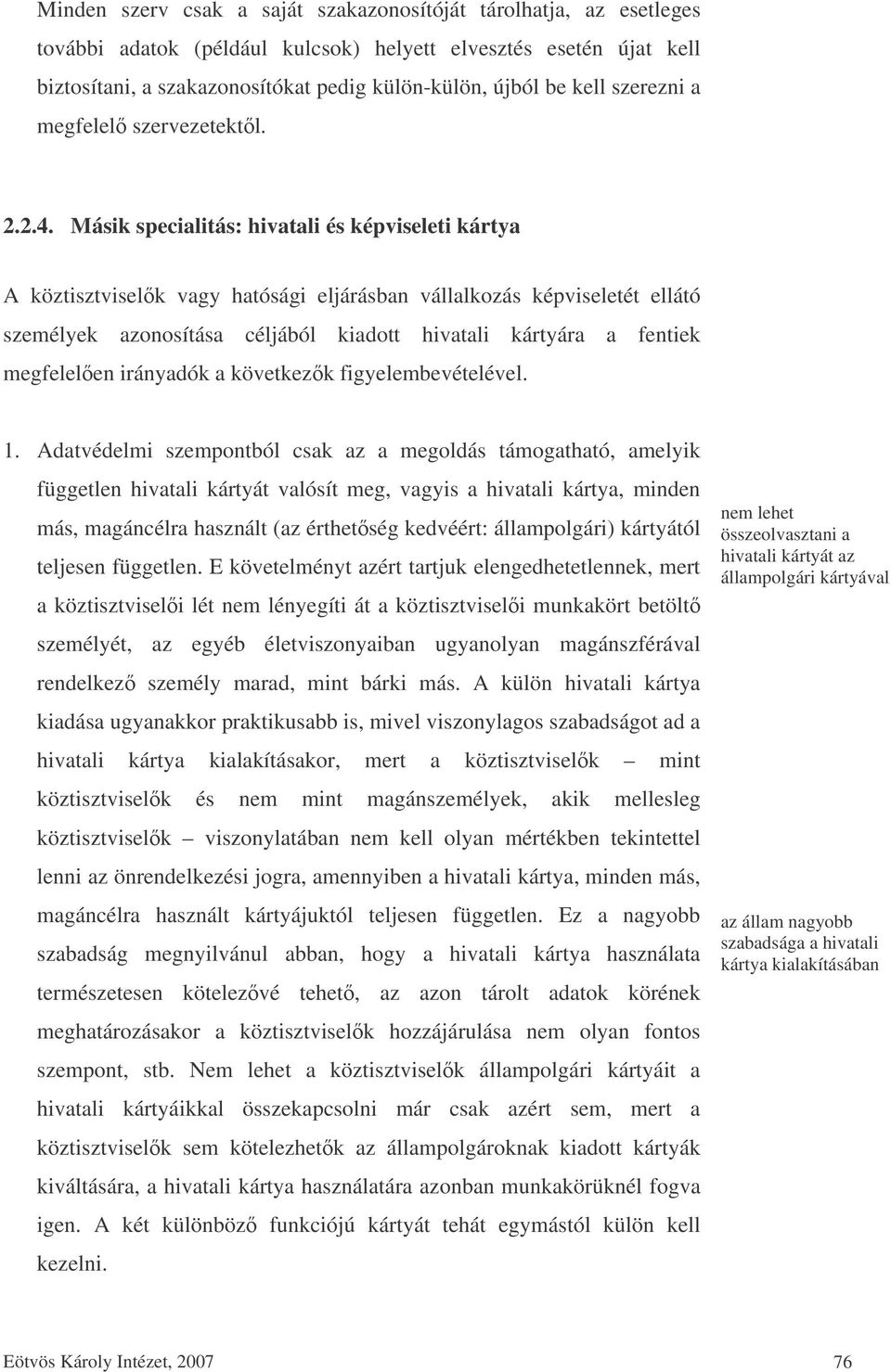 Másik specialitás: hivatali és képviseleti kártya A köztisztviselk vagy hatósági eljárásban vállalkozás képviseletét ellátó személyek azonosítása céljából kiadott hivatali kártyára a fentiek