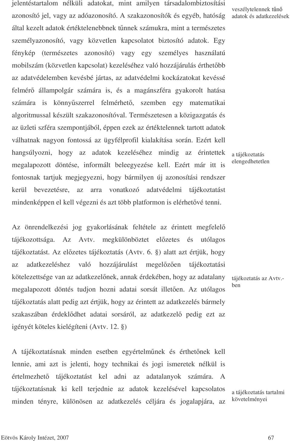 Egy fénykép (természetes azonosító) vagy egy személyes használatú mobilszám (közvetlen kapcsolat) kezeléséhez való hozzájárulás érthetbb az adatvédelemben kevésbé jártas, az adatvédelmi kockázatokat