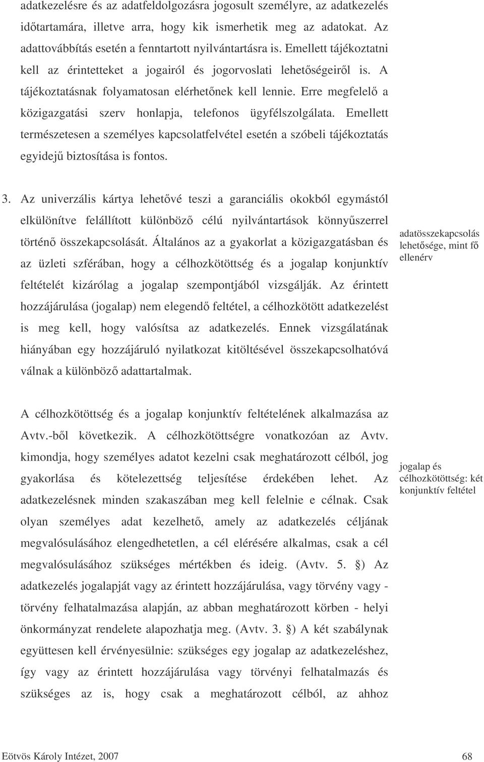 Erre megfelel a közigazgatási szerv honlapja, telefonos ügyfélszolgálata. Emellett természetesen a személyes kapcsolatfelvétel esetén a szóbeli tájékoztatás egyidej biztosítása is fontos. 3.