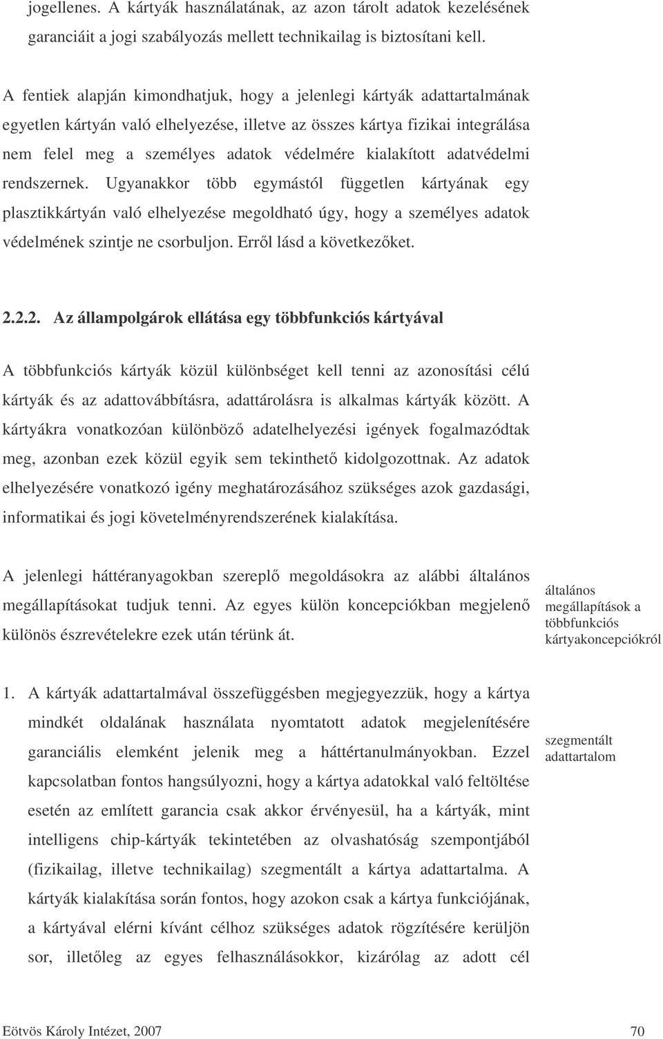 kialakított adatvédelmi rendszernek. Ugyanakkor több egymástól független kártyának egy plasztikkártyán való elhelyezése megoldható úgy, hogy a személyes adatok védelmének szintje ne csorbuljon.