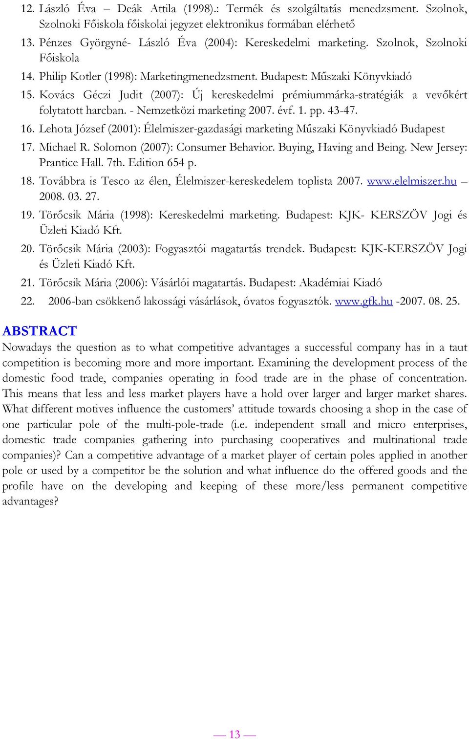 Kovács Géczi Judit (2007): Új kereskedelmi prémiummárka-stratégiák a vevőkért folytatott harcban. - Nemzetközi marketing 2007. évf. 1. pp. 43-47. 16.