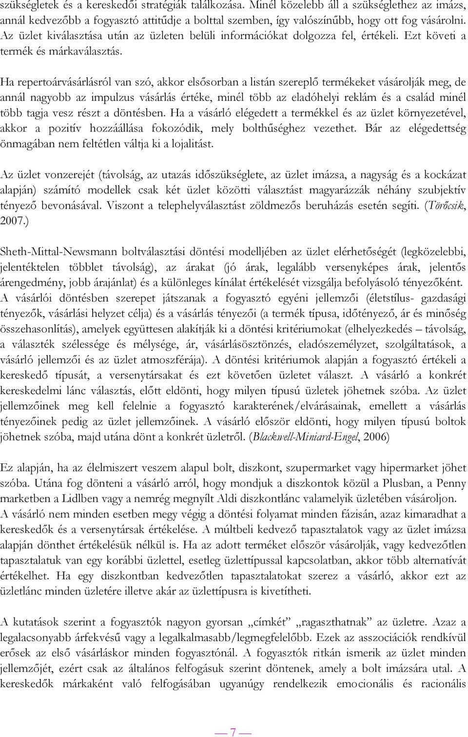 Ha repertoárvásárlásról van szó, akkor elsősorban a listán szereplő termékeket vásárolják meg, de annál nagyobb az impulzus vásárlás értéke, minél több az eladóhelyi reklám és a család minél több