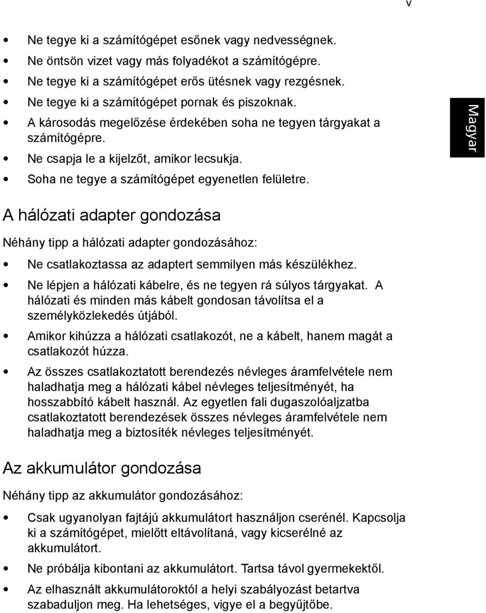 Soha ne tegye a számítógépet egyenetlen felületre. A hálózati adapter gondozása Néhány tipp a hálózati adapter gondozásához: Ne csatlakoztassa az adaptert semmilyen más készülékhez.