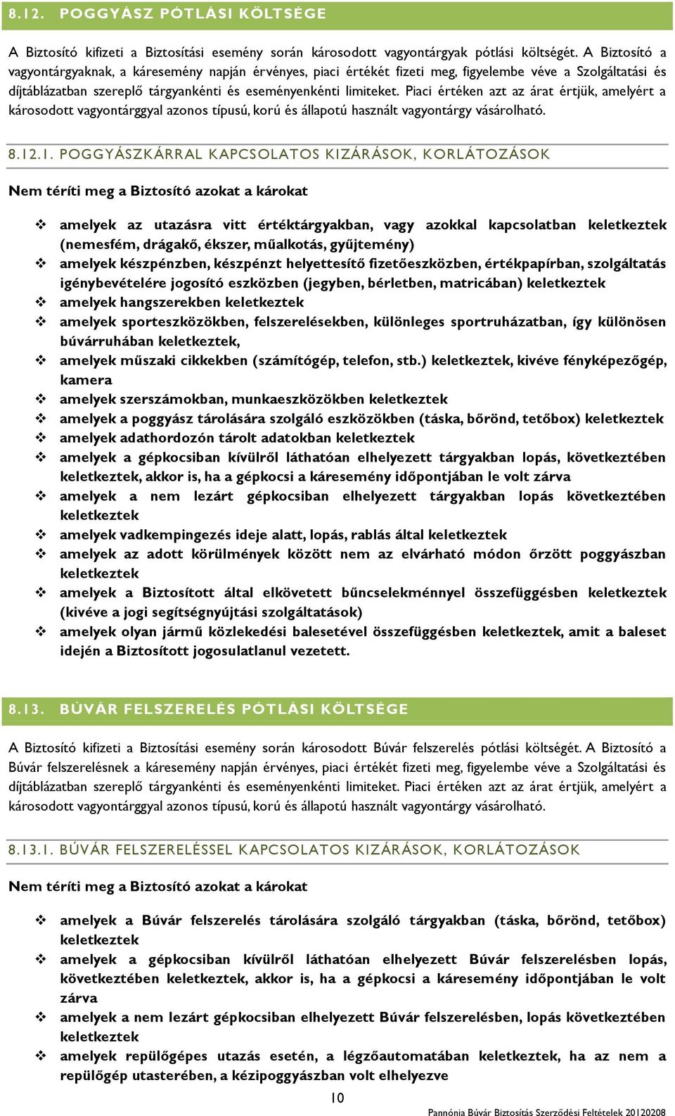 Piaci értéken azt az árat értjük, amelyért a károsodott vagyontárggyal azonos típusú, korú és állapotú használt vagyontárgy vásárolható. 8.12