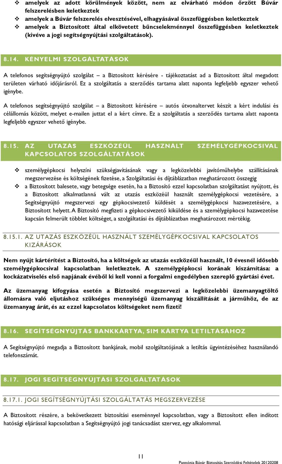 KÉNYELMI SZOLGÁLTATÁSOK A telefonos segítségnyújtó szolgálat a Biztosított kérésére - tájékoztatást ad a Biztosított által megadott területen várható időjárásról.