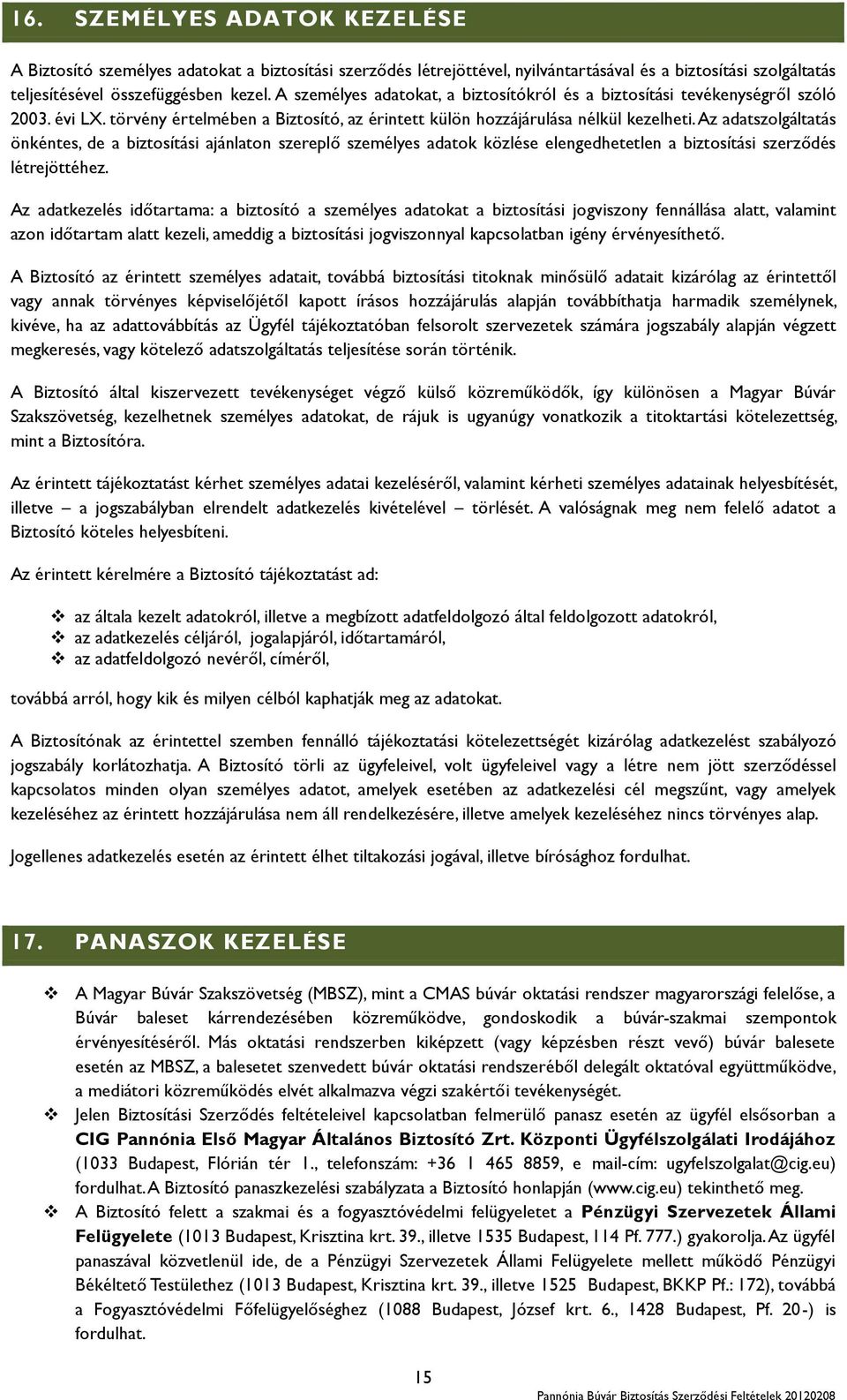 Az adatszolgáltatás önkéntes, de a biztosítási ajánlaton szereplő személyes adatok közlése elengedhetetlen a biztosítási szerződés létrejöttéhez.