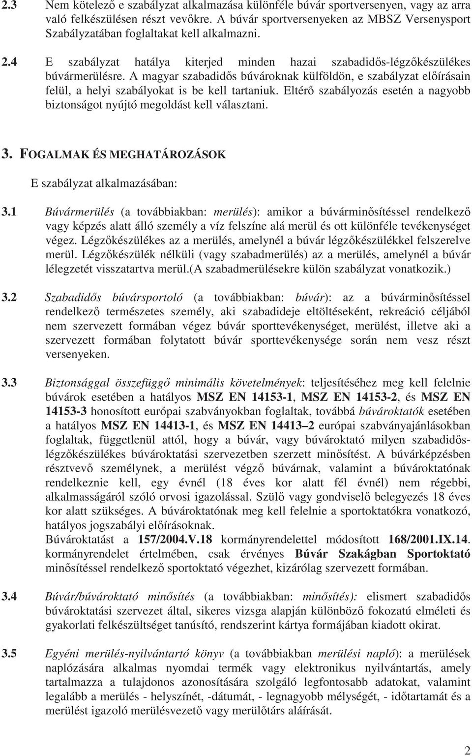 A magyar szabadid s búvároknak külföldön, e szabályzat el írásain felül, a helyi szabályokat is be kell tartaniuk. Eltér szabályozás esetén a nagyobb biztonságot nyújtó megoldást kell választani. 3.