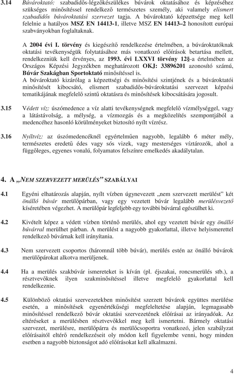 törvény és kiegészít rendelkezése értelmében, a búvároktatóknak oktatási tevékenységük folytatásához más vonatkozó el írások betartása mellett, rendelkezniük kell érvényes, az 1993.