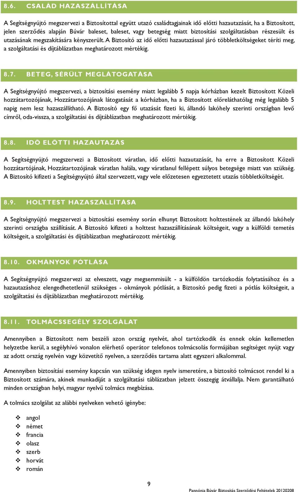 A Biztosító az idő előtti hazautazással járó többletköltségeket téríti meg, a szolgáltatási és díjtáblázatban meghatározott mértékig. 8.7.