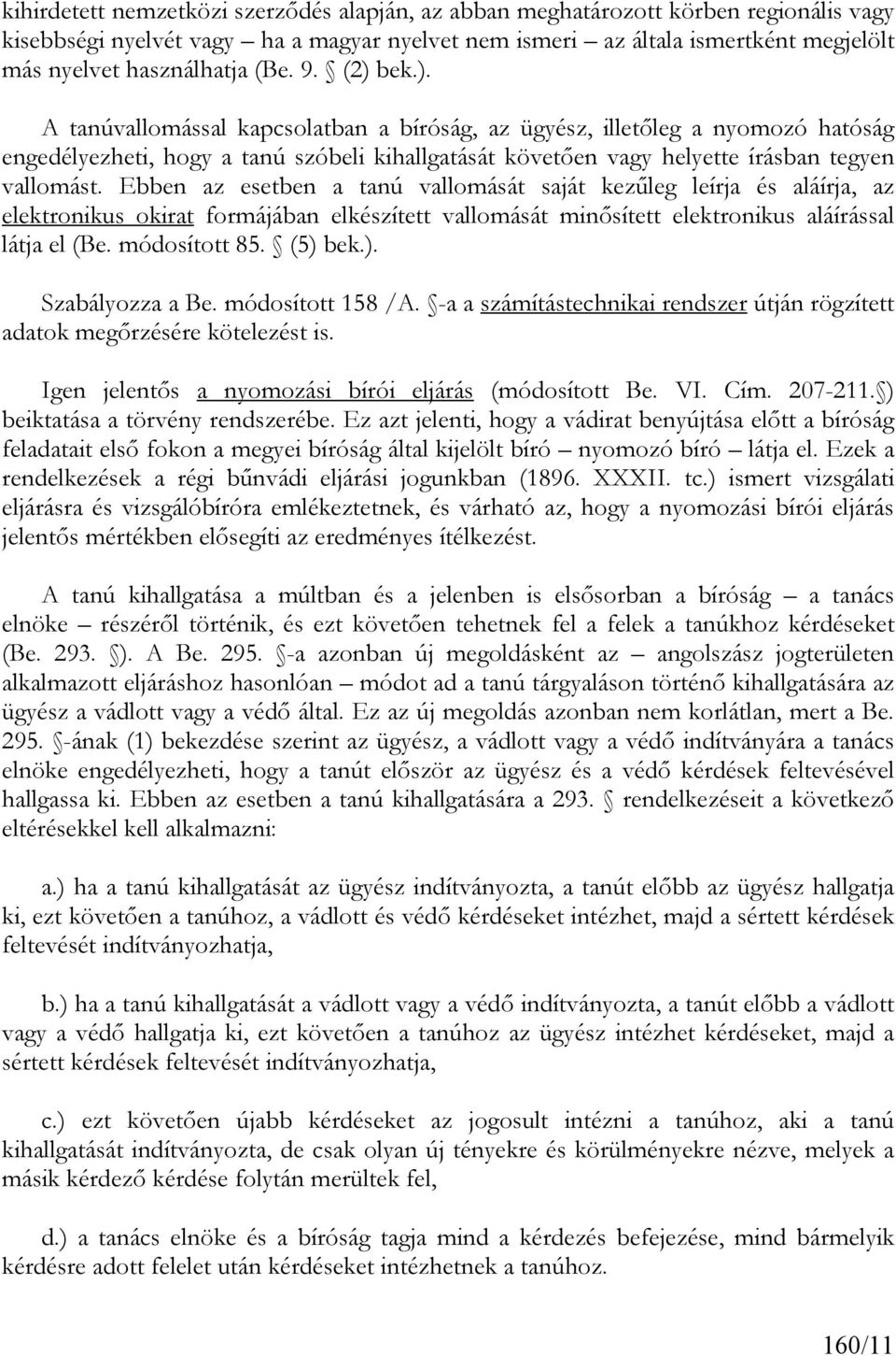 Ebben az esetben a tanú vallomását saját kezűleg leírja és aláírja, az elektronikus okirat formájában elkészített vallomását minősített elektronikus aláírással látja el (Be. módosított 85. (5) 