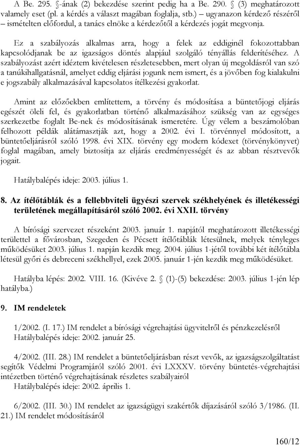 Ez a szabályozás alkalmas arra, hogy a felek az eddiginél fokozottabban kapcsolódjanak be az igazságos döntés alapjául szolgáló tényállás felderítéséhez.