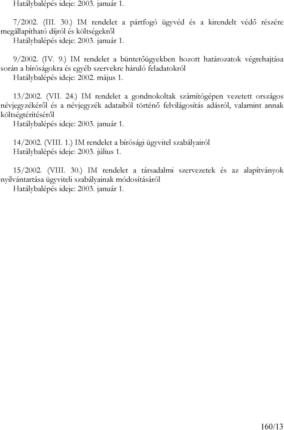 ) IM rendelet a gondnokoltak számítógépen vezetett országos névjegyzékéről és a névjegyzék adataiból történő felvilágosítás adásról, valamint annak költségtérítéséről Hatálybalépés ideje: 2003.