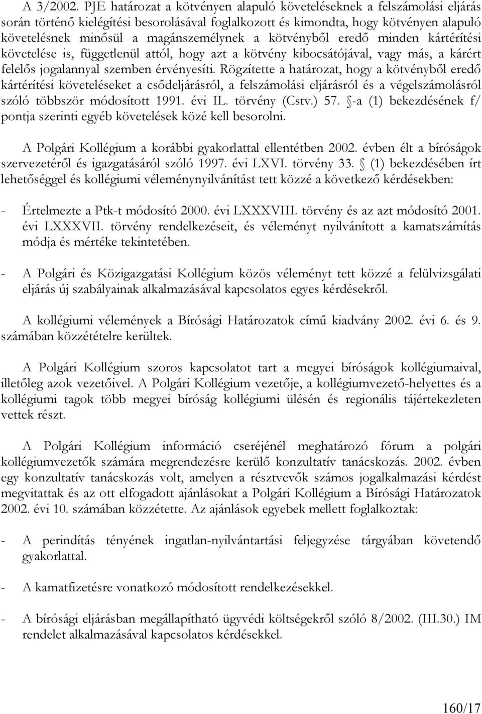 a kötvényből eredő minden kártérítési követelése is, függetlenül attól, hogy azt a kötvény kibocsátójával, vagy más, a kárért felelős jogalannyal szemben érvényesíti.