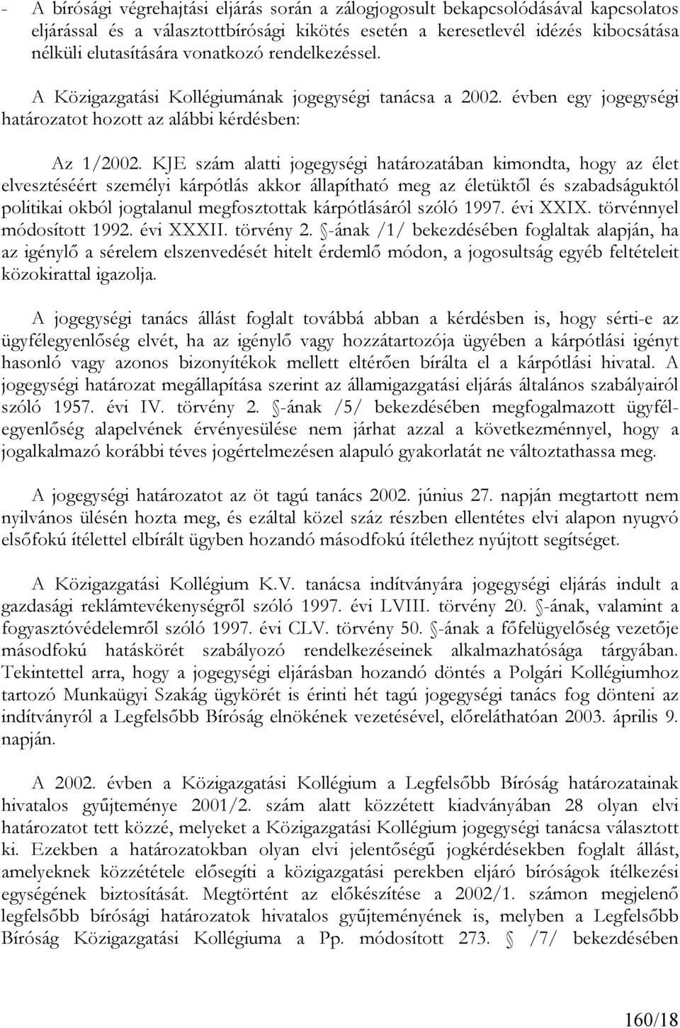 KJE szám alatti jogegységi határozatában kimondta, hogy az élet elvesztéséért személyi kárpótlás akkor állapítható meg az életüktől és szabadságuktól politikai okból jogtalanul megfosztottak