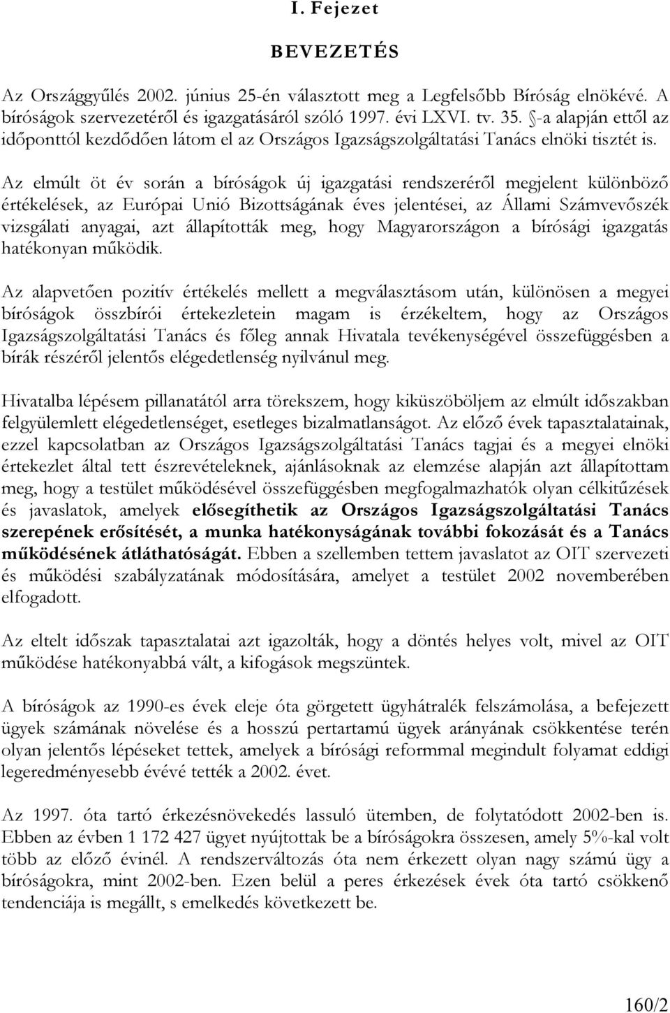 Az elmúlt öt év során a bíróságok új igazgatási rendszeréről megjelent különböző értékelések, az Európai Unió Bizottságának éves jelentései, az Állami Számvevőszék vizsgálati anyagai, azt