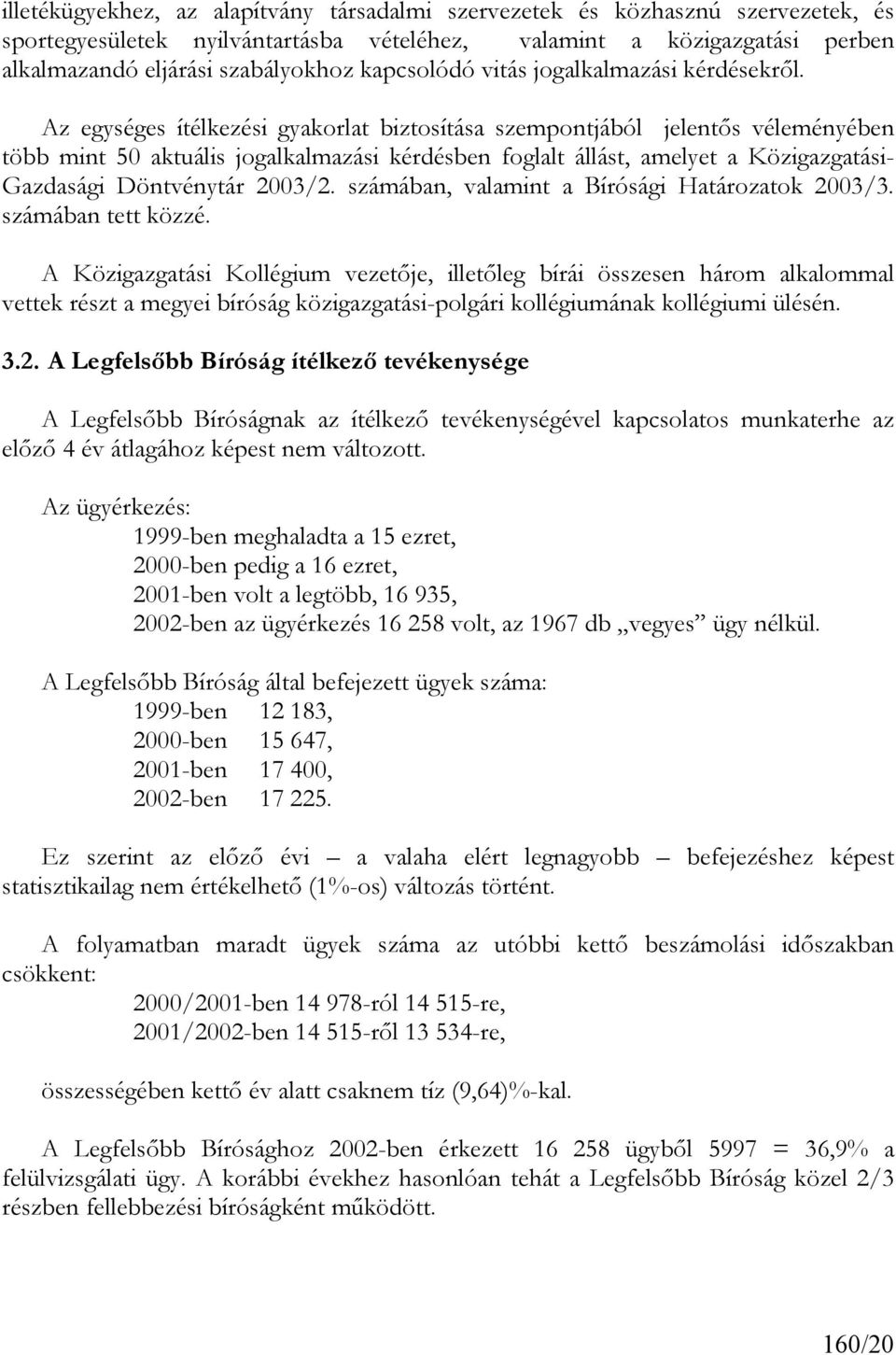 Az egységes ítélkezési gyakorlat biztosítása szempontjából jelentős véleményében több mint 50 aktuális jogalkalmazási kérdésben foglalt állást, amelyet a Közigazgatási- Gazdasági Döntvénytár 2003/2.