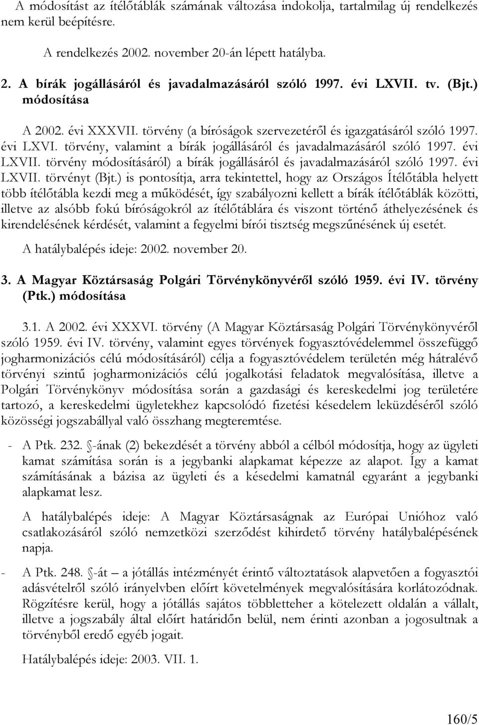 évi LXVII. törvény módosításáról) a bírák jogállásáról és javadalmazásáról szóló 1997. évi LXVII. törvényt (Bjt.