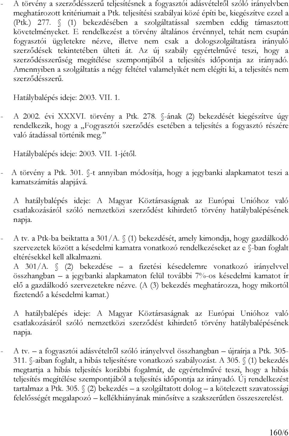 E rendelkezést a törvény általános érvénnyel, tehát nem csupán fogyasztói ügyletekre nézve, illetve nem csak a dologszolgáltatásra irányuló szerződések tekintetében ülteti át.