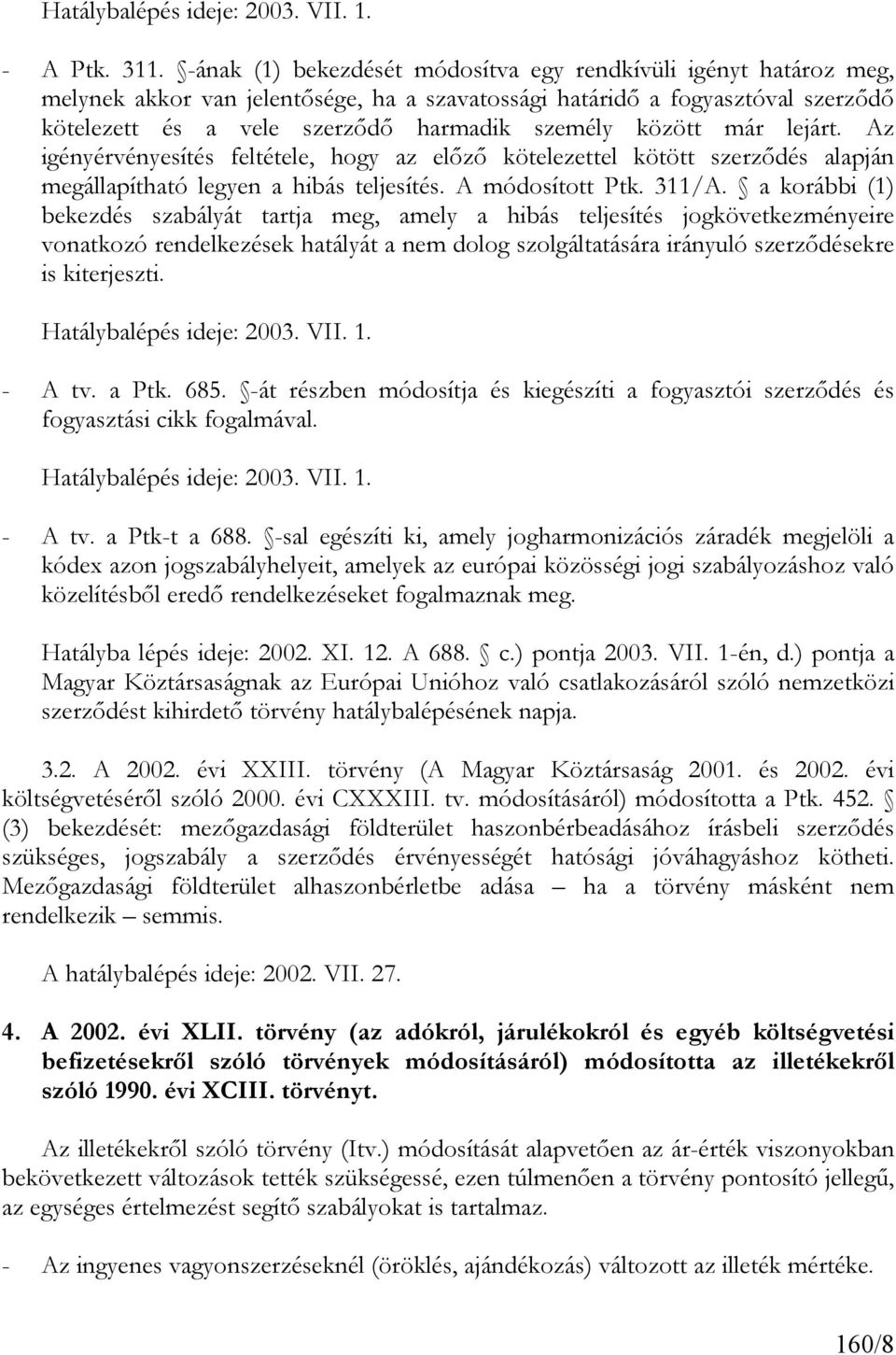 között már lejárt. Az igényérvényesítés feltétele, hogy az előző kötelezettel kötött szerződés alapján megállapítható legyen a hibás teljesítés. A módosított Ptk. 311/A.