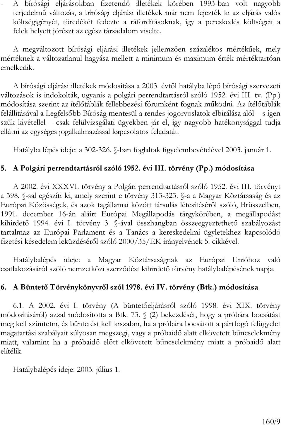 A megváltozott bírósági eljárási illetékek jellemzően százalékos mértékűek, mely mértéknek a változatlanul hagyása mellett a minimum és maximum érték mértéktartóan emelkedik.