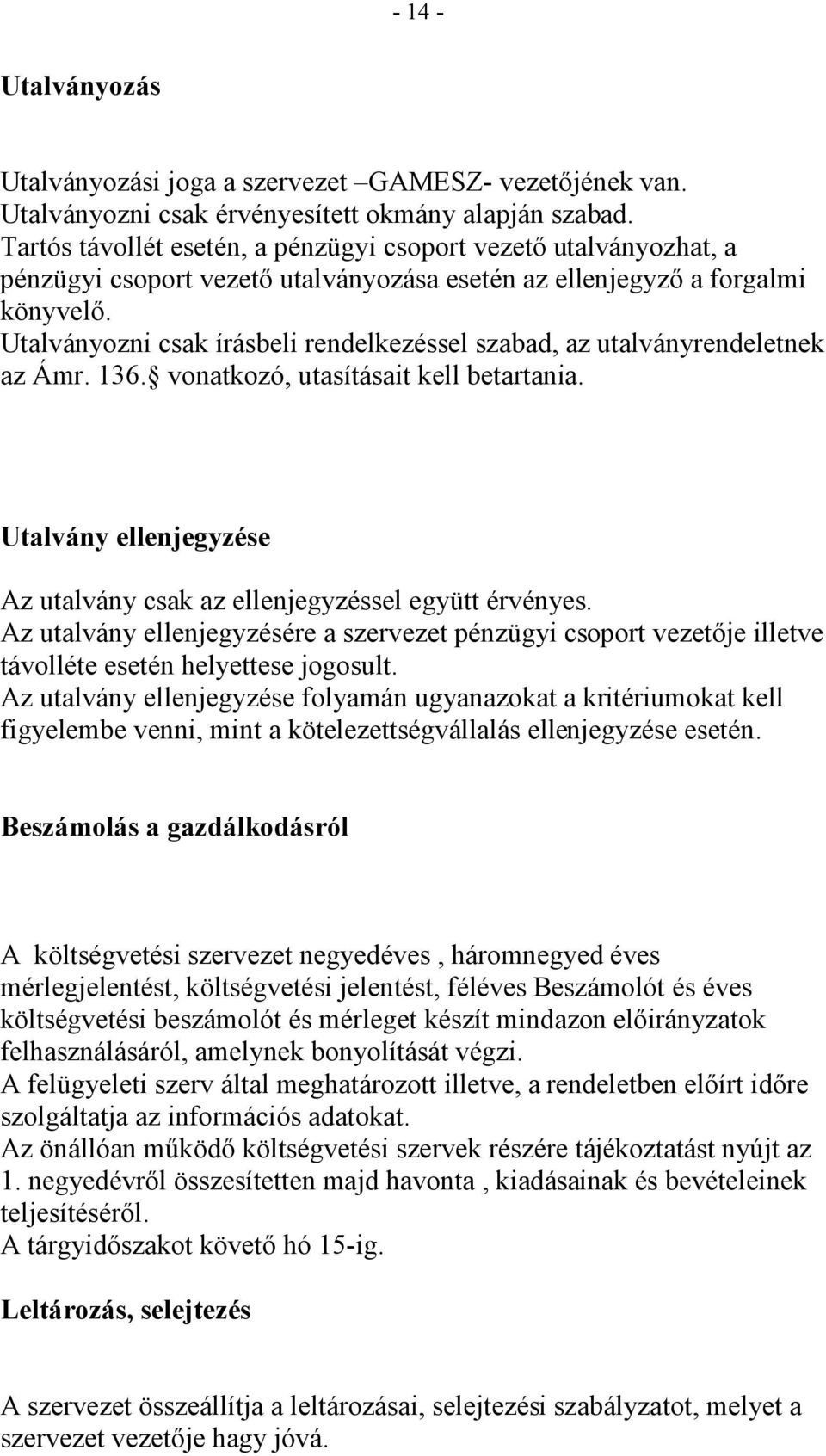 Utalványozni csak írásbeli rendelkezéssel szabad, az utalványrendeletnek az Ámr. 136. vonatkozó, utasításait kell betartania.