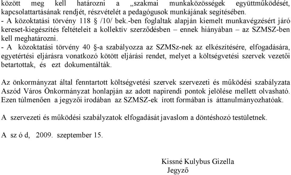 - A közoktatási törvény 40 -a szabályozza az SZMSz-nek az elkészítésére, elfogadására, egyetértési eljárásra vonatkozó kötött eljárási rendet, melyet a költségvetési szervek vezetıi betartottak, és